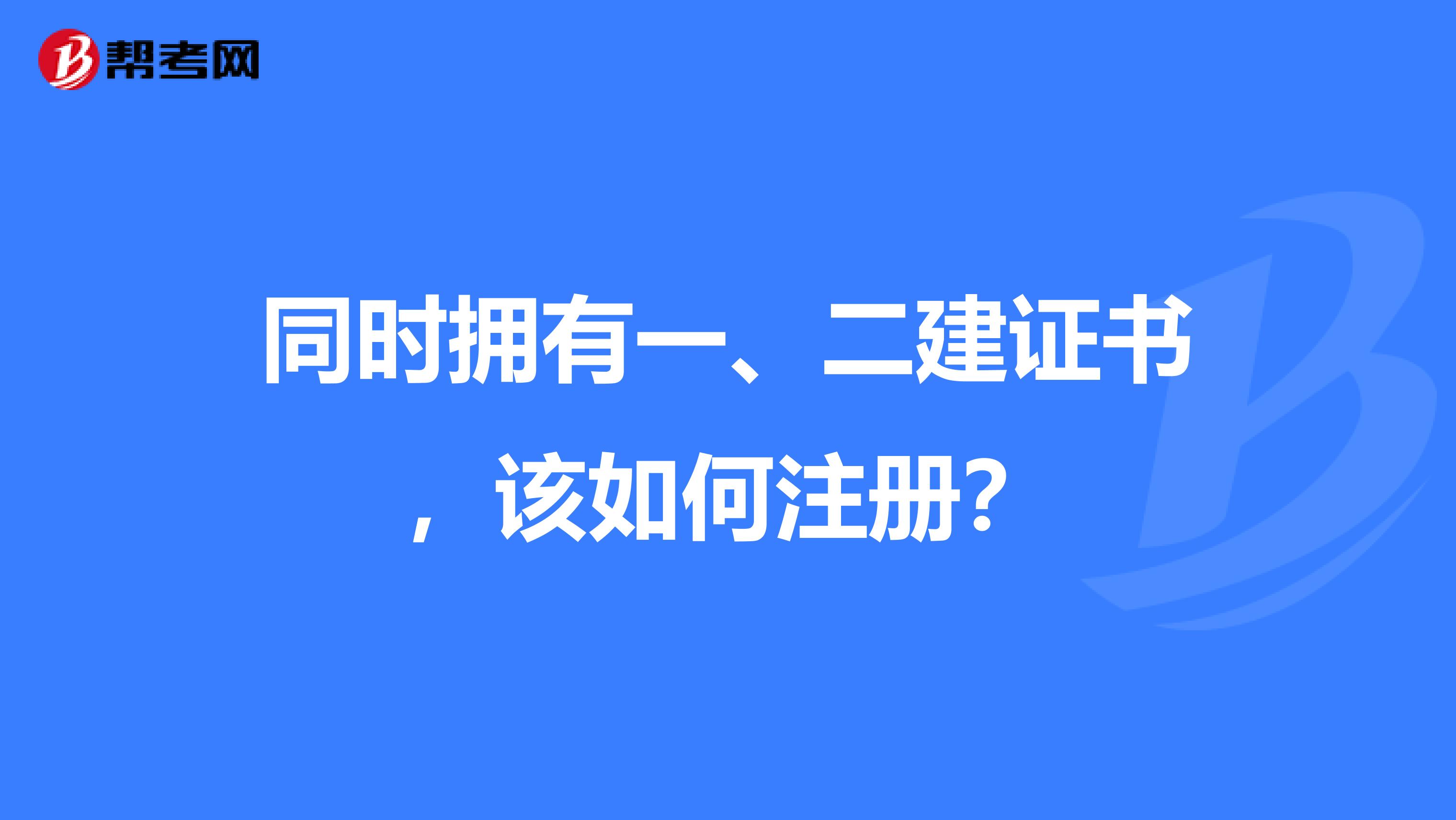 同時擁有一、二建證書，該如何注冊？