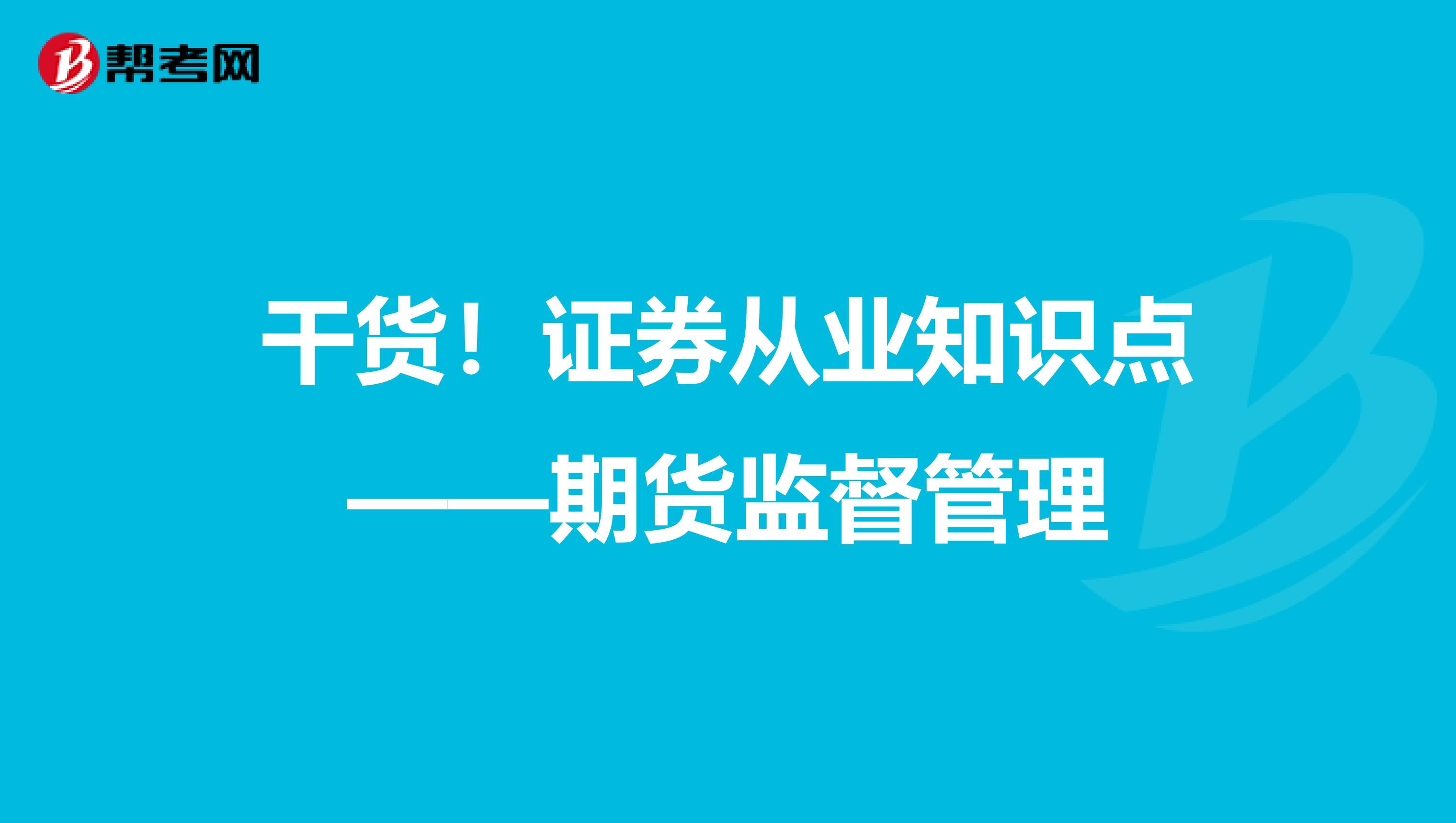 干货！证券从业知识点——期货监督管理