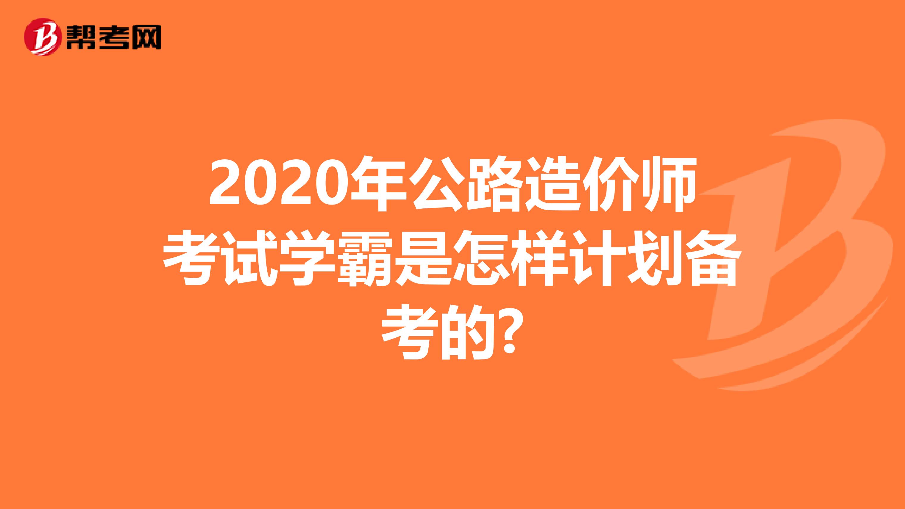 2020年公路造价师考试学霸是怎样计划备考的?