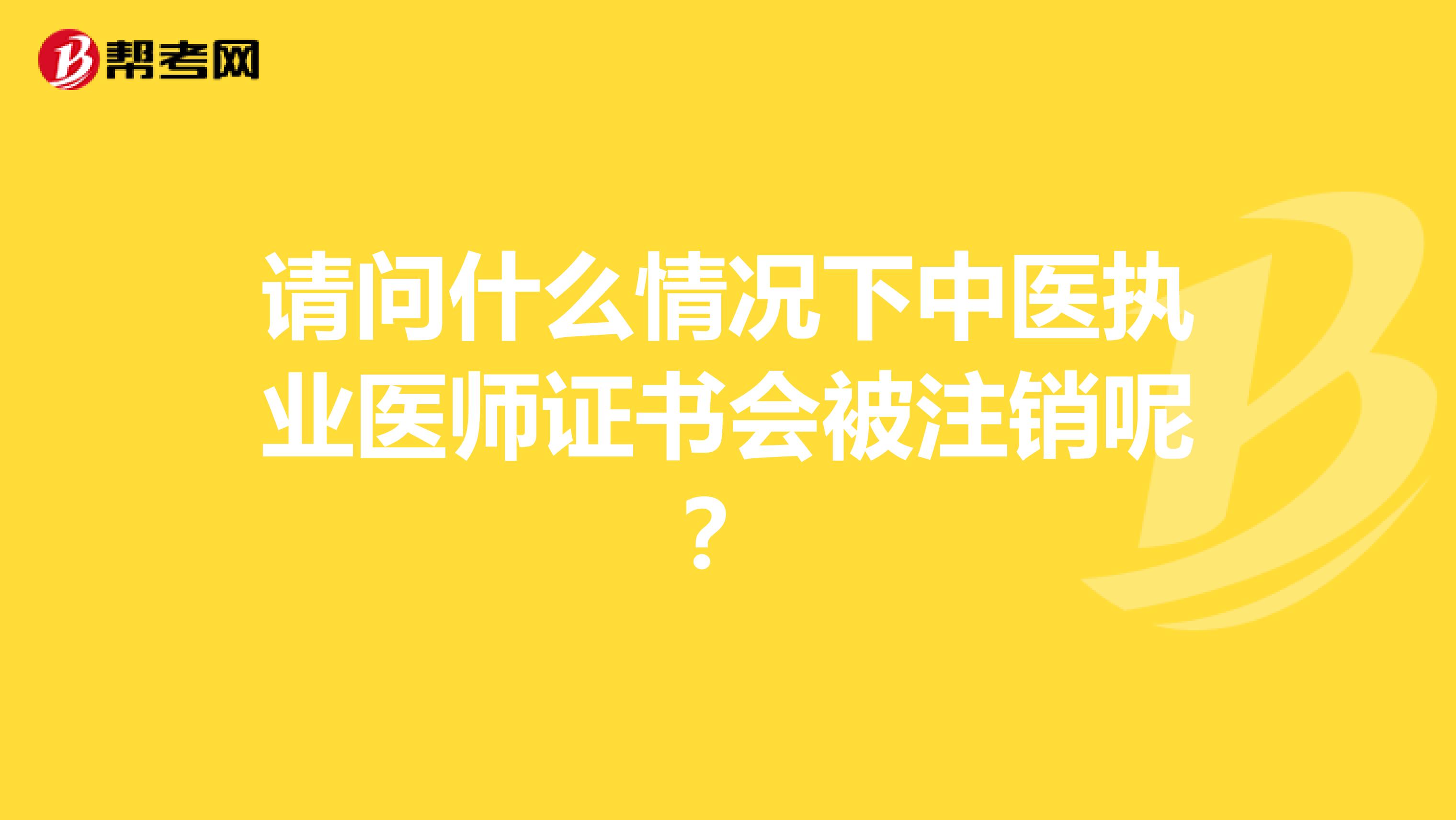 请问什么情况下中医执业医师证书会被注销呢？