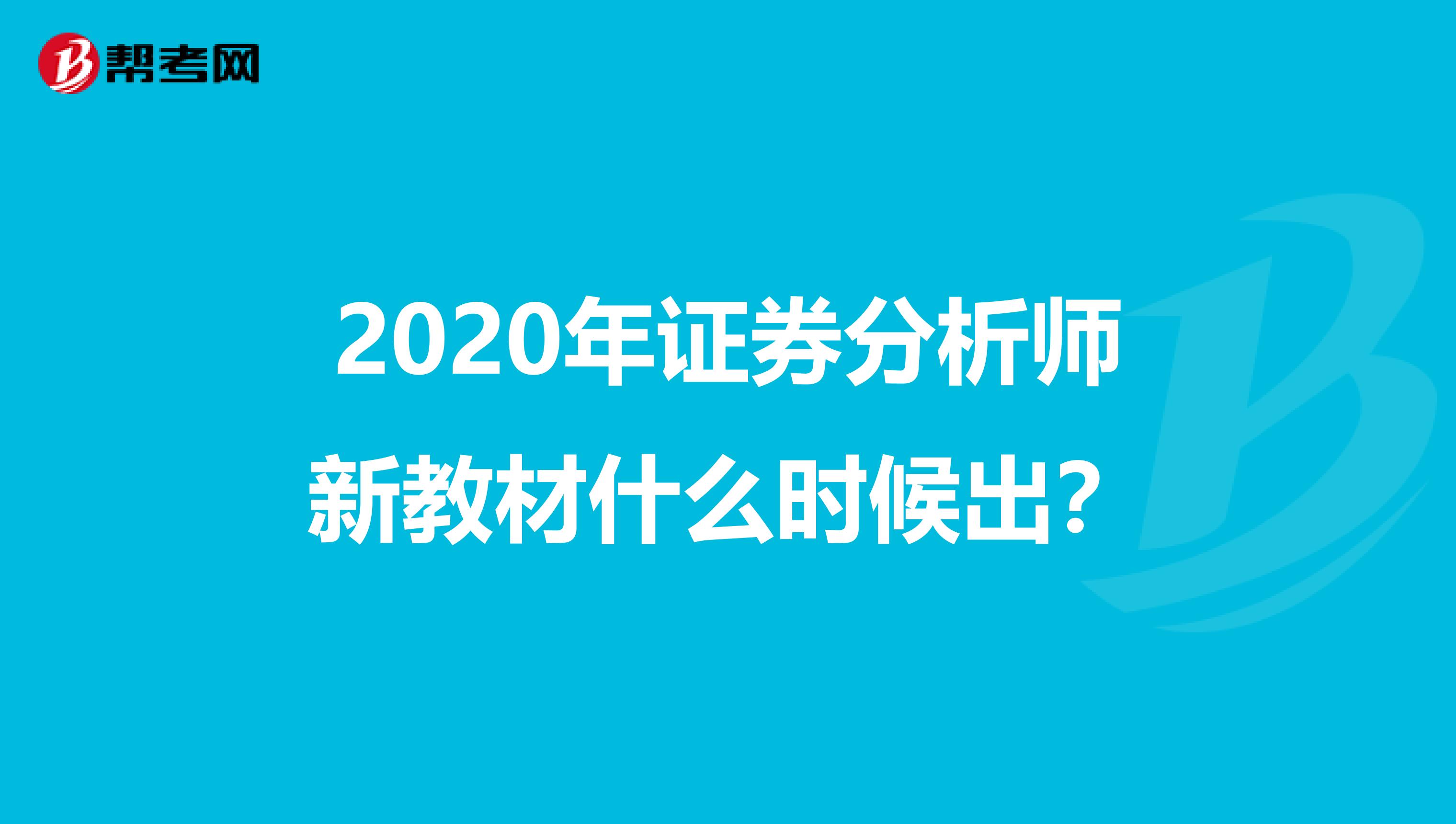 2020年证券分析师新教材什么时候出？