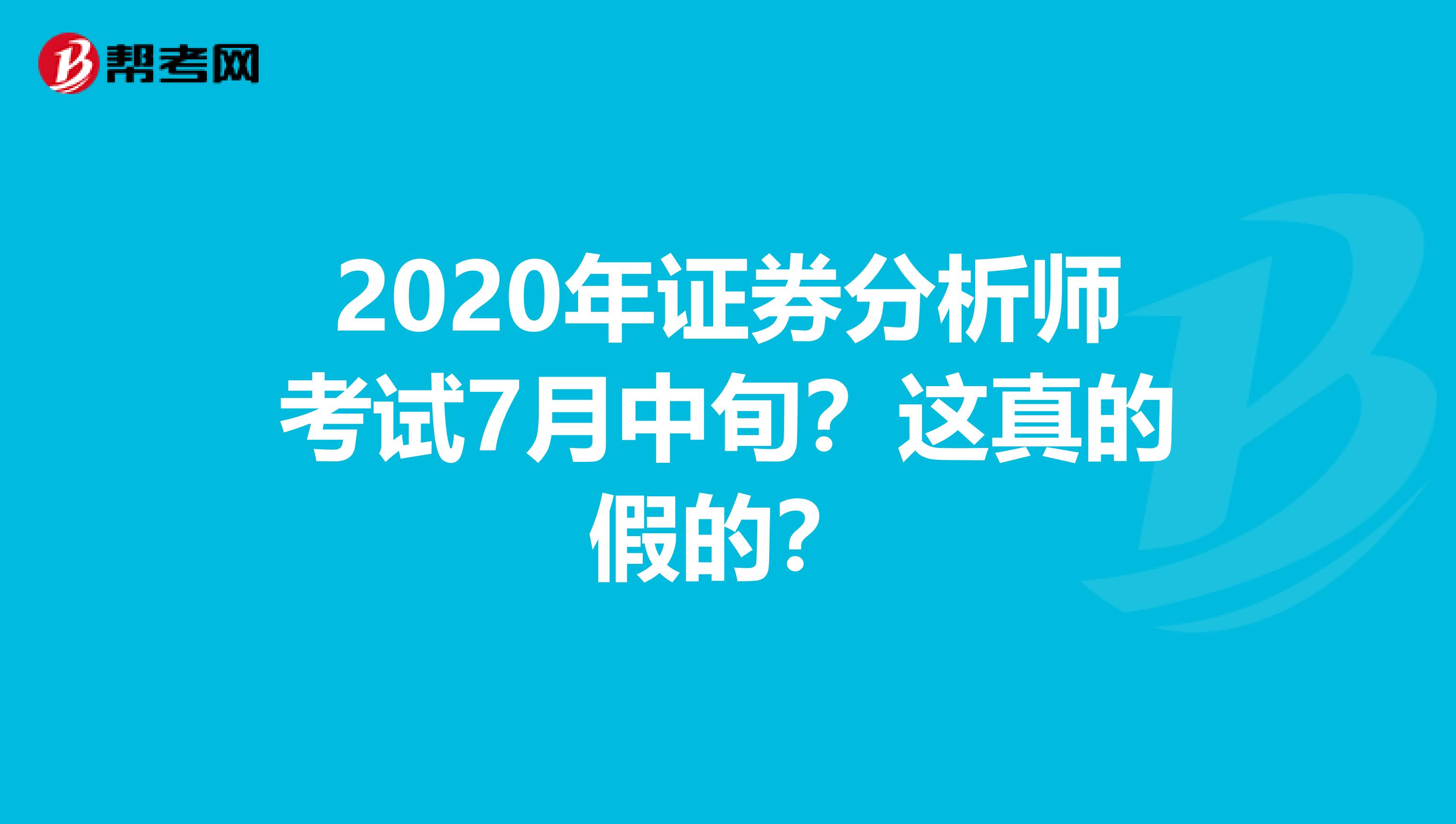 2020年证券分析师考试7月中旬？这真的假的？