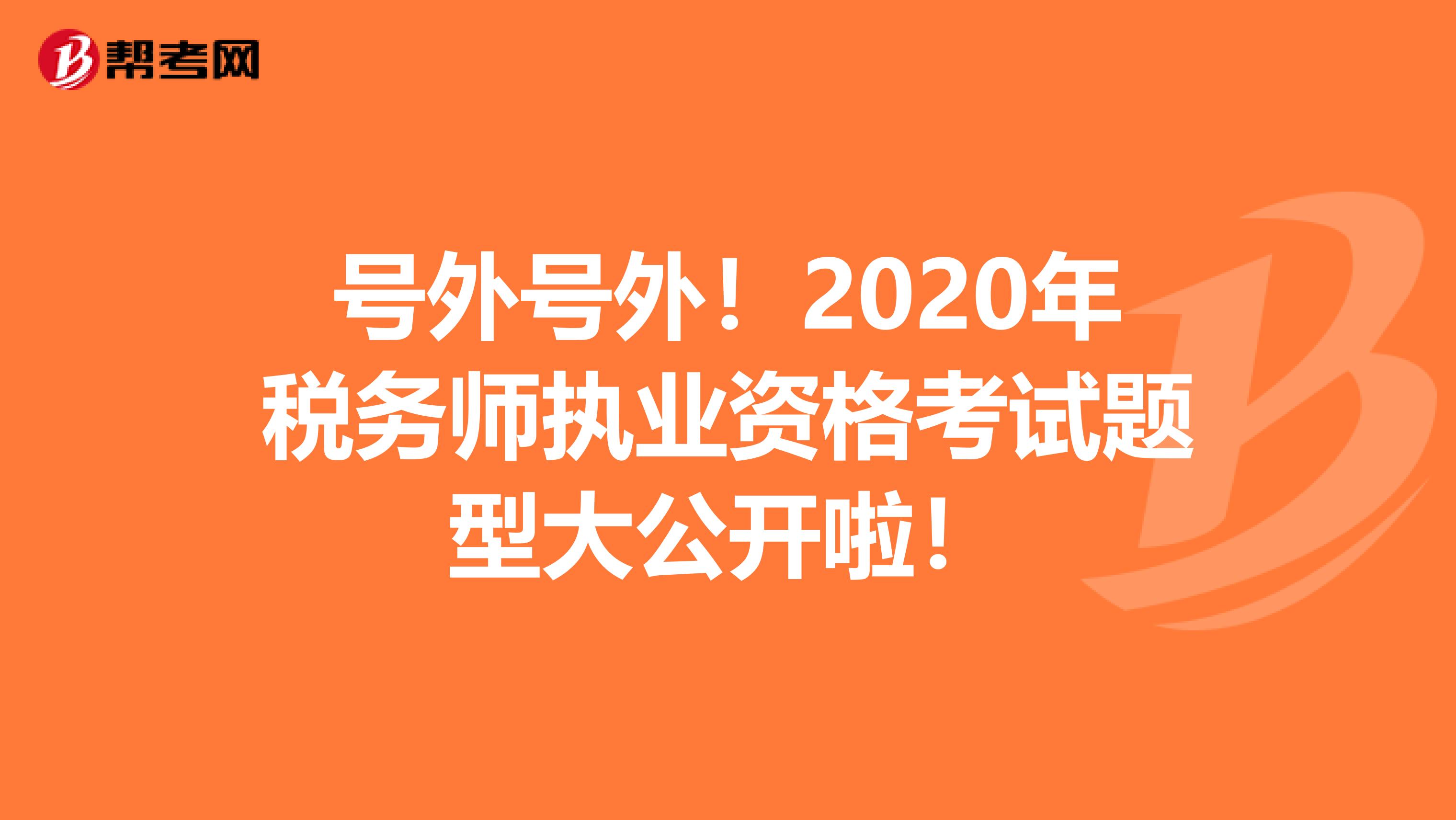 号外号外！2020年税务师执业资格考试题型大公开啦！