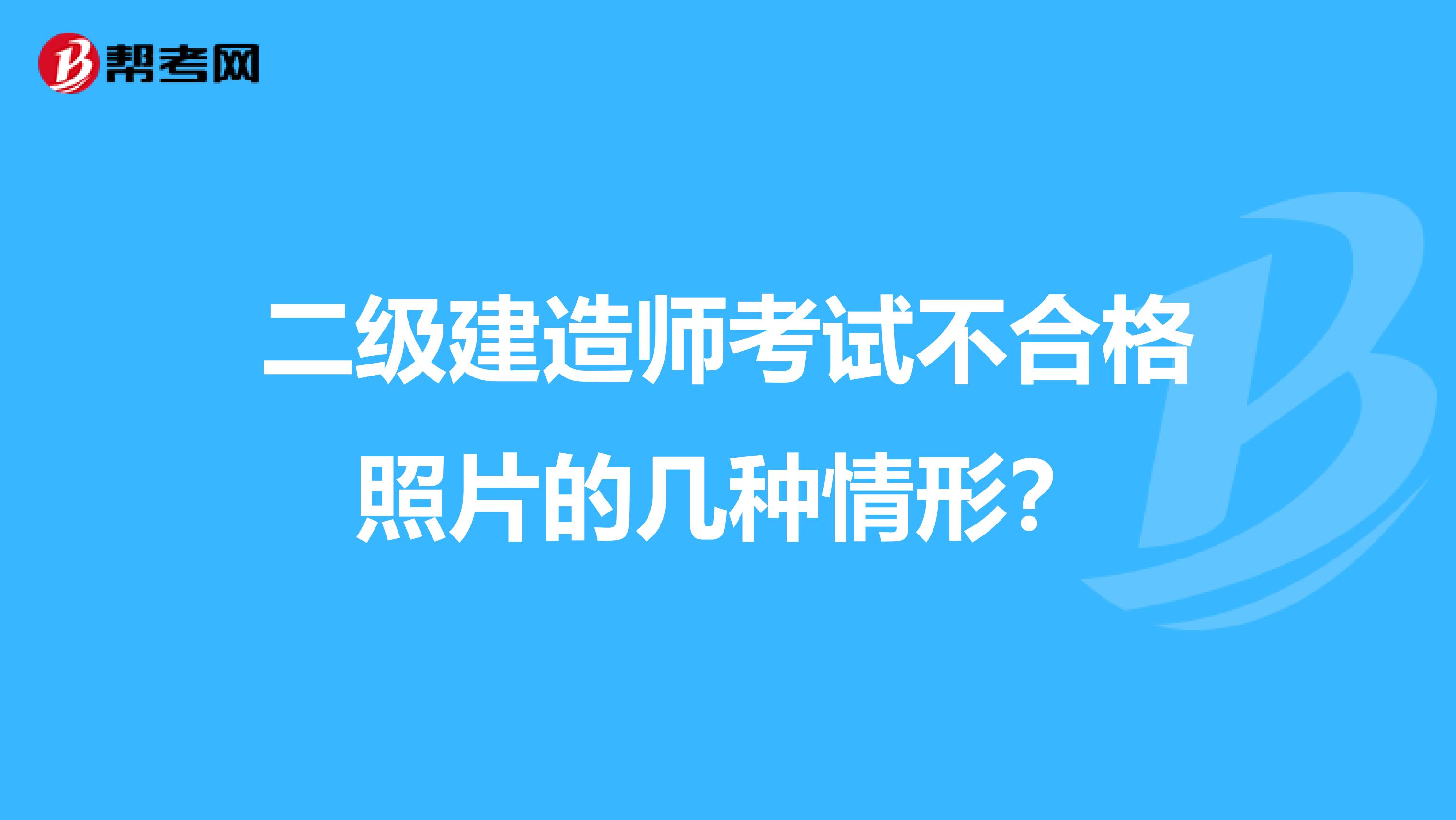 二级建造师考试不合格照片的几种情形？