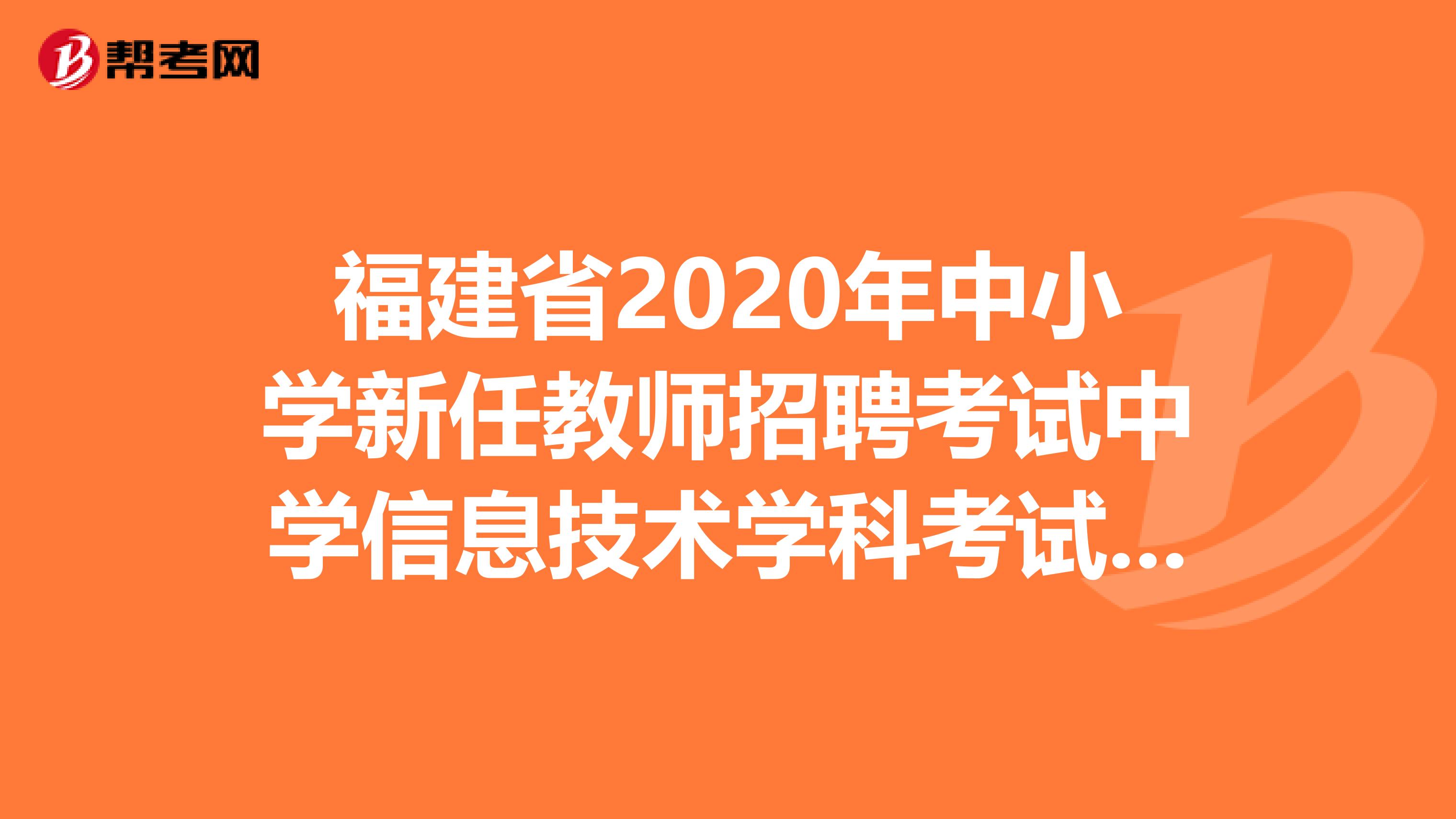 福建省2020年中小学新任教师招聘考试中学信息技术学科考试大纲