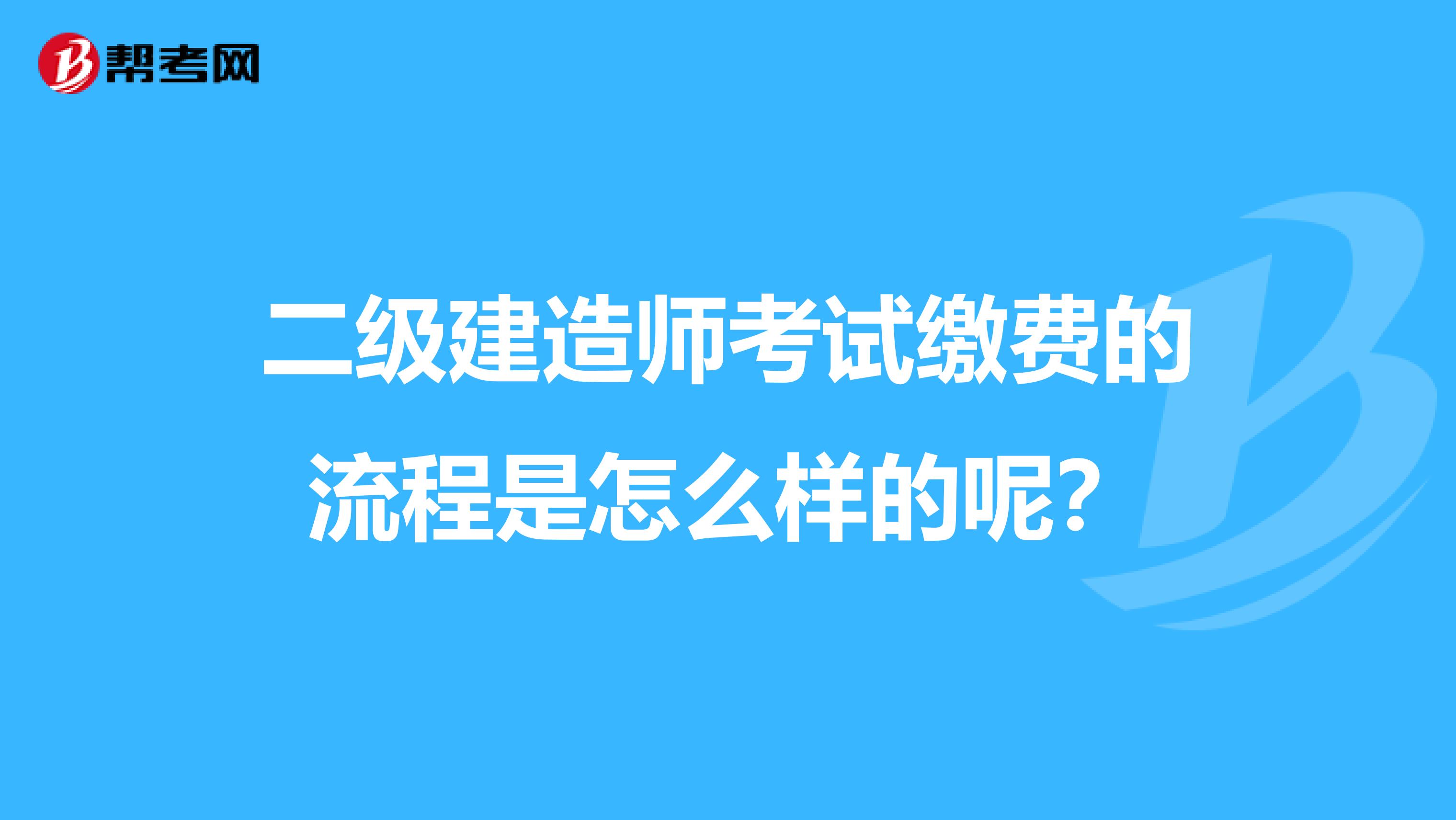 二级建造师考试缴费的流程是怎么样的呢？