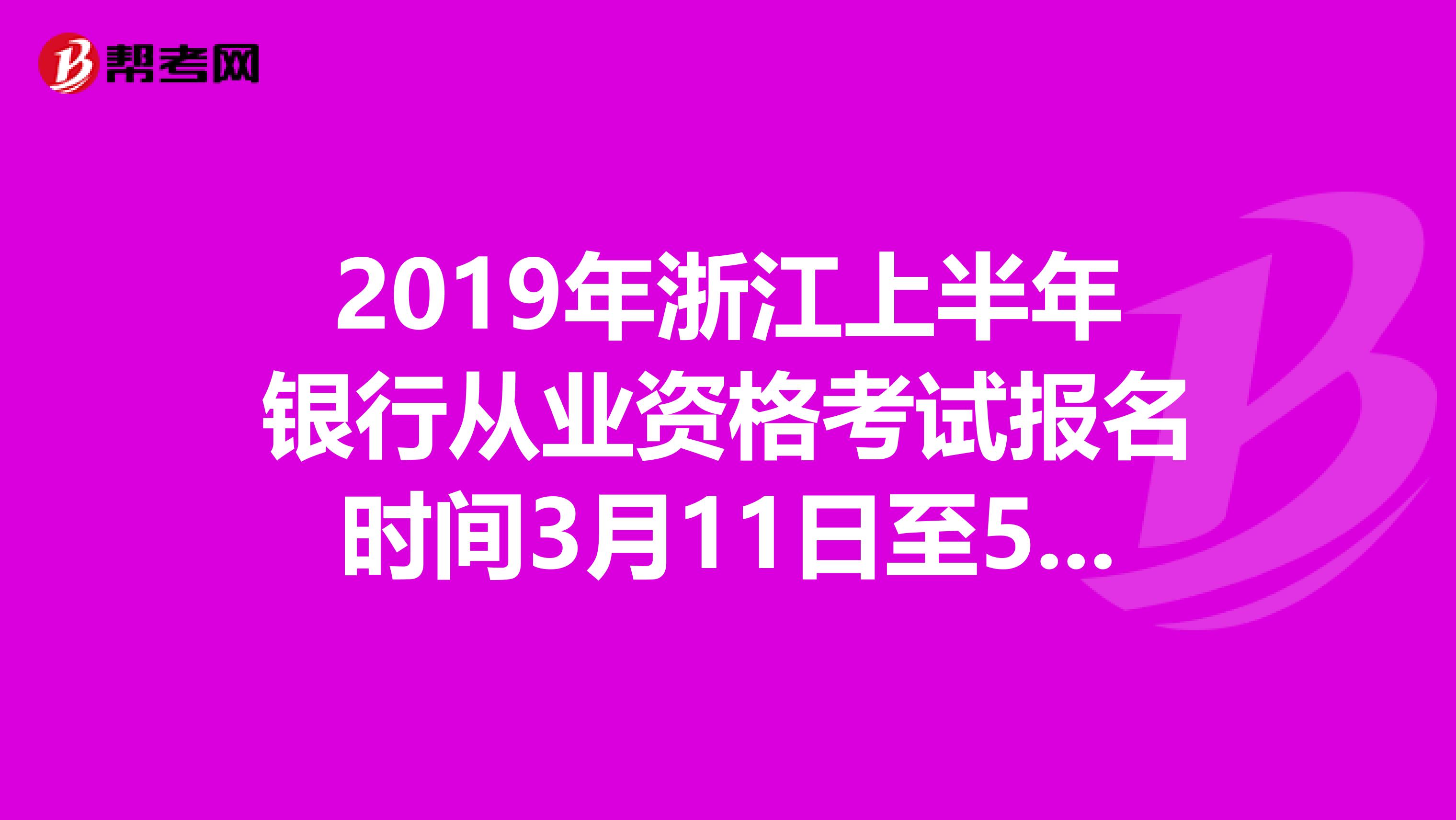 2019年浙江上半年银行从业资格考试报名时间3月11日至5月3日