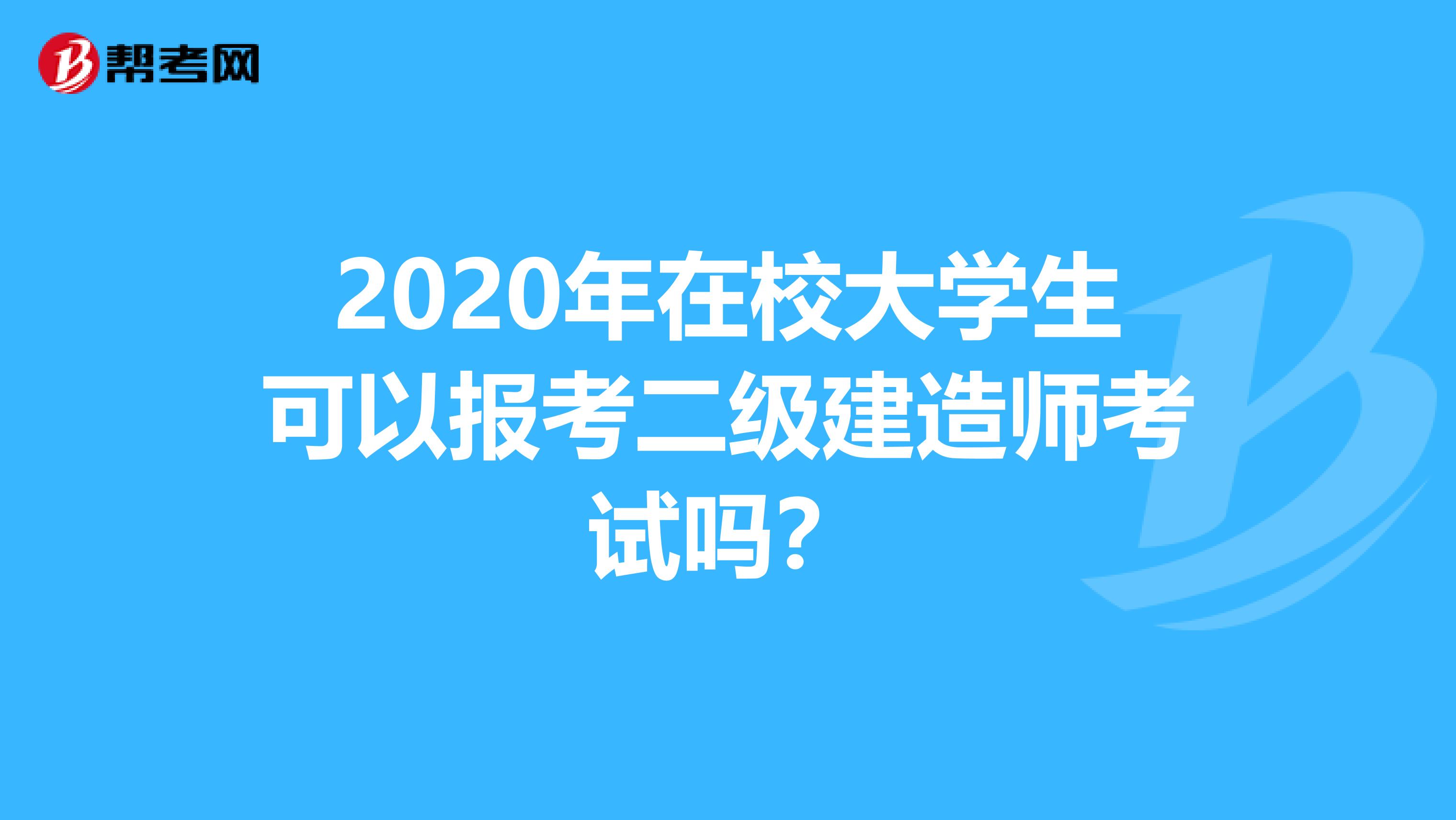 2020年在校大学生可以报考二级建造师考试吗？