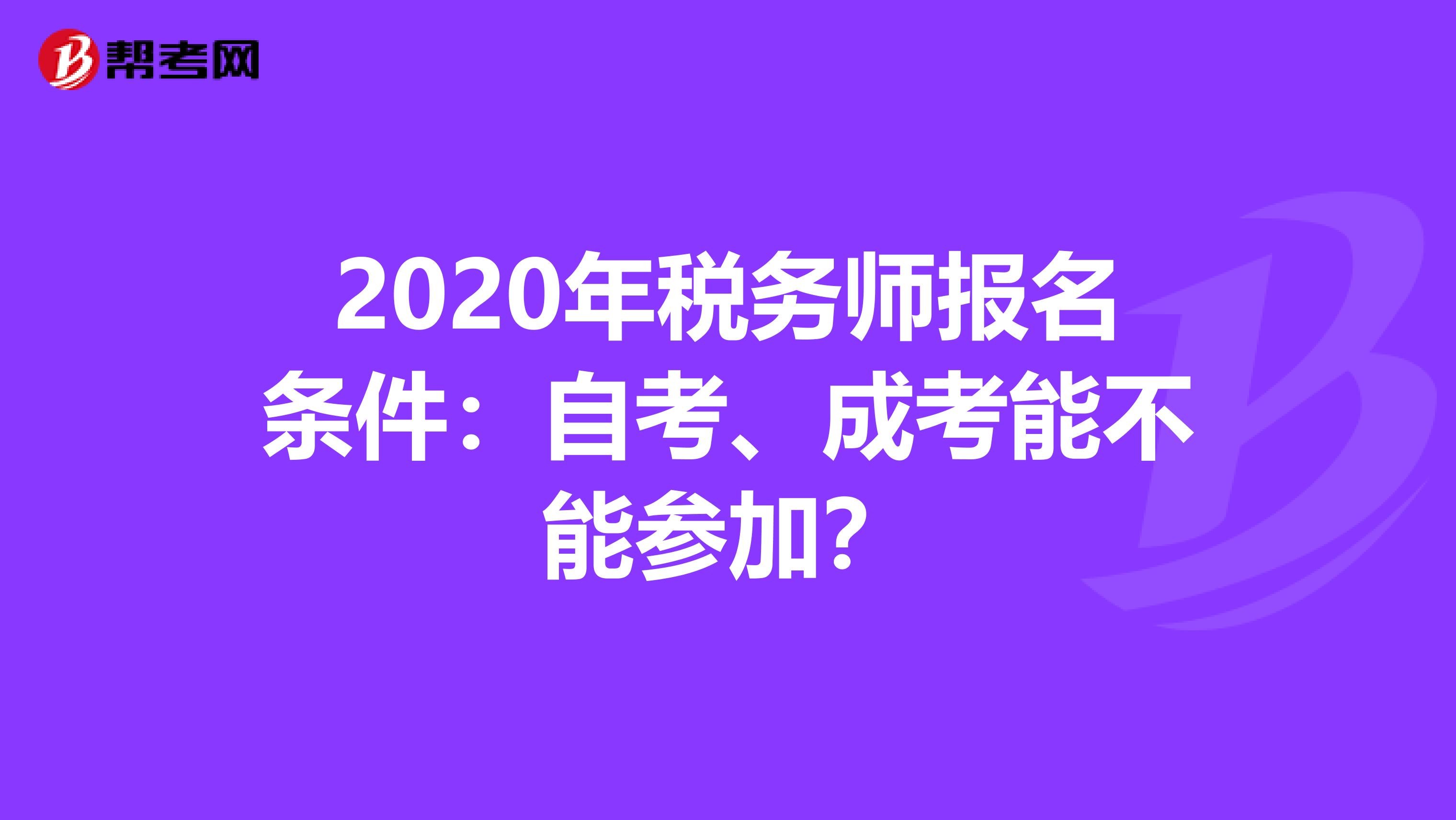 2020年税务师报名条件：自考、成考能不能参加？