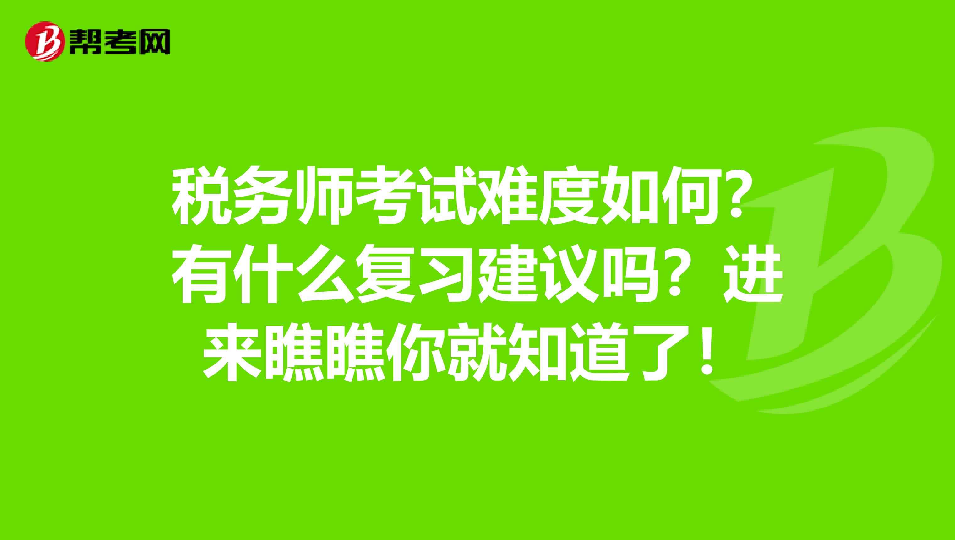 税务师考试难度如何？有什么复习建议吗？进来瞧瞧你就知道了！