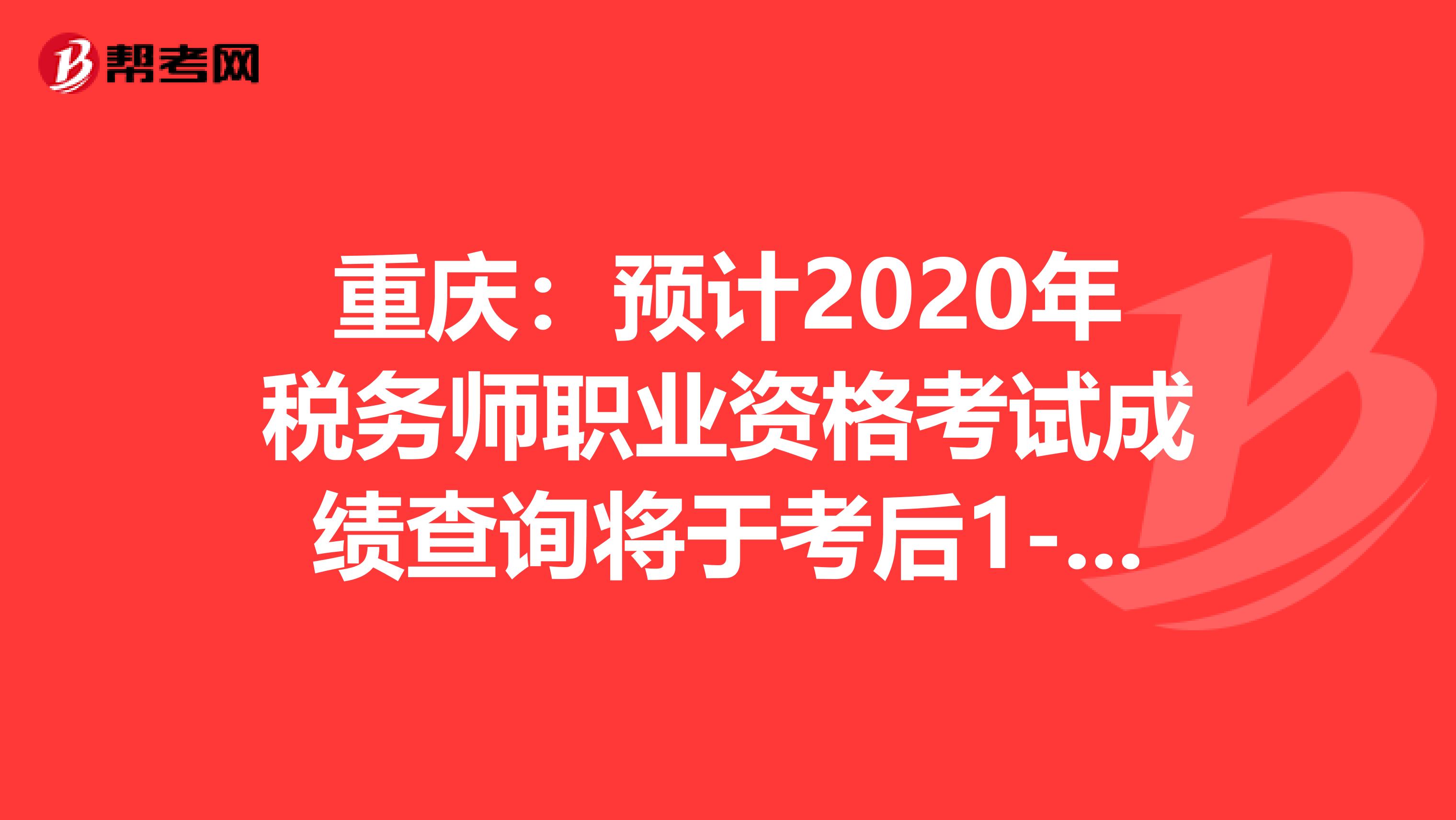 重庆：预计2020年税务师职业资格考试成绩查询将于考后1-2个月进行！