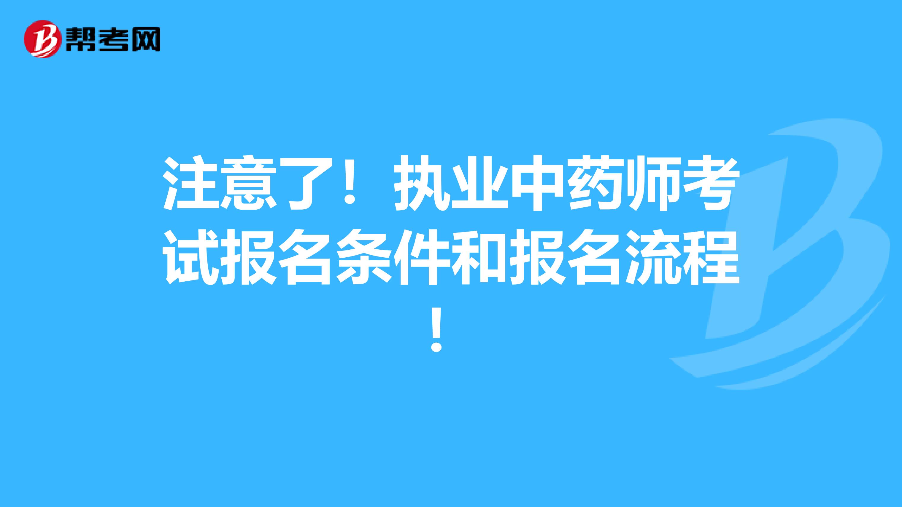 注意了！执业中药师考试报名条件和报名流程！