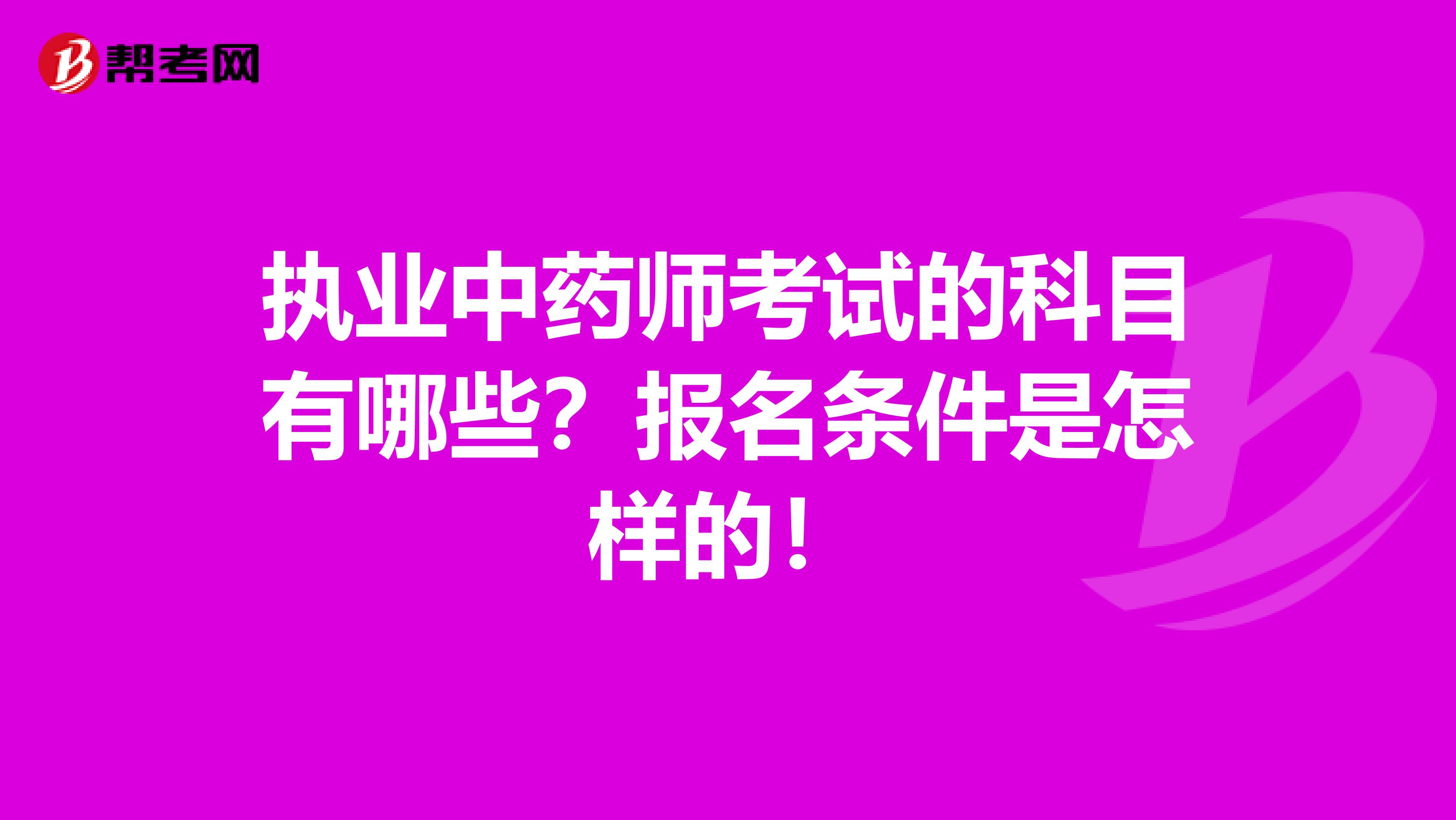 执业中药师考试的科目有哪些？报名条件是怎样的！