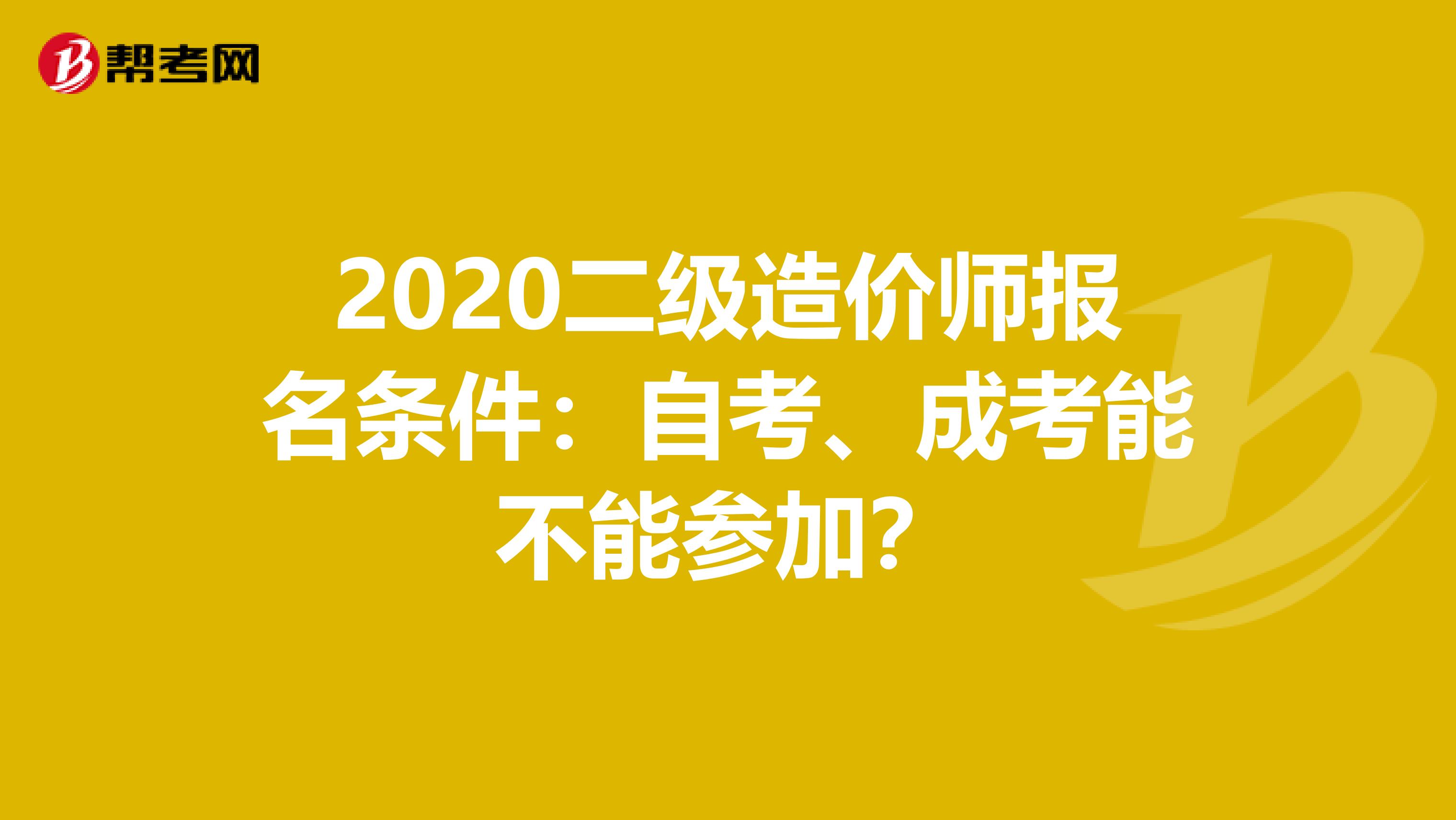 2020二級(jí)造價(jià)師報(bào)名條件：自考、成考能不能參加？