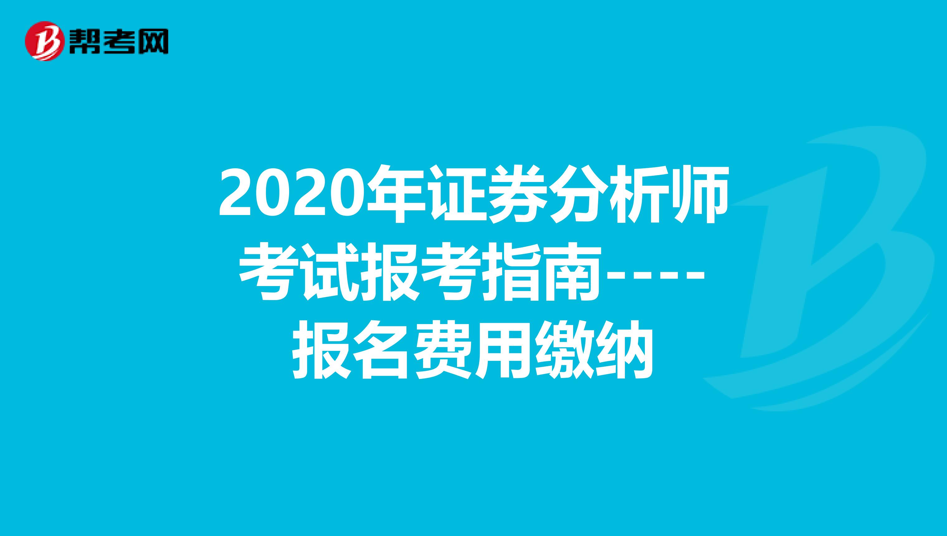 2020年证券分析师考试报考指南----报名费用缴纳