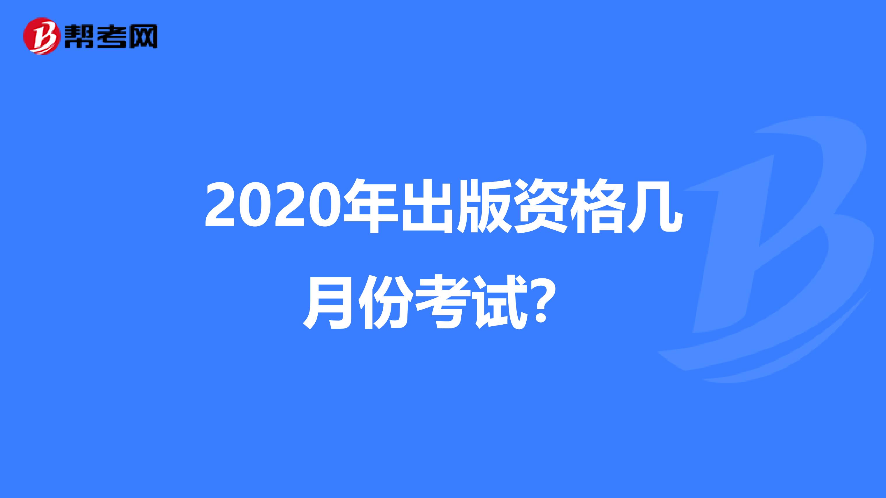 2020年出版资格几月份考试？