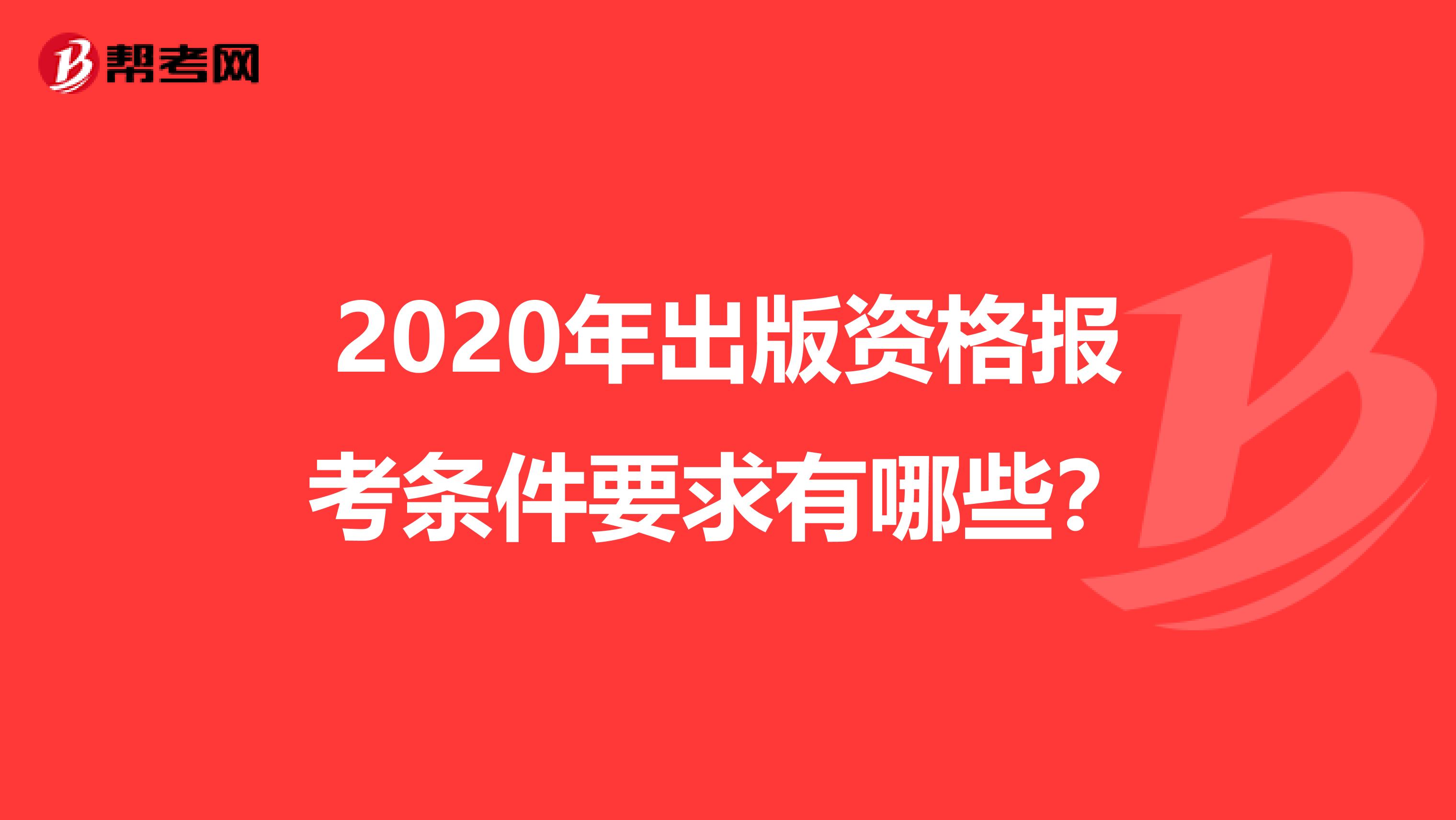 2020年出版资格报考条件要求有哪些？