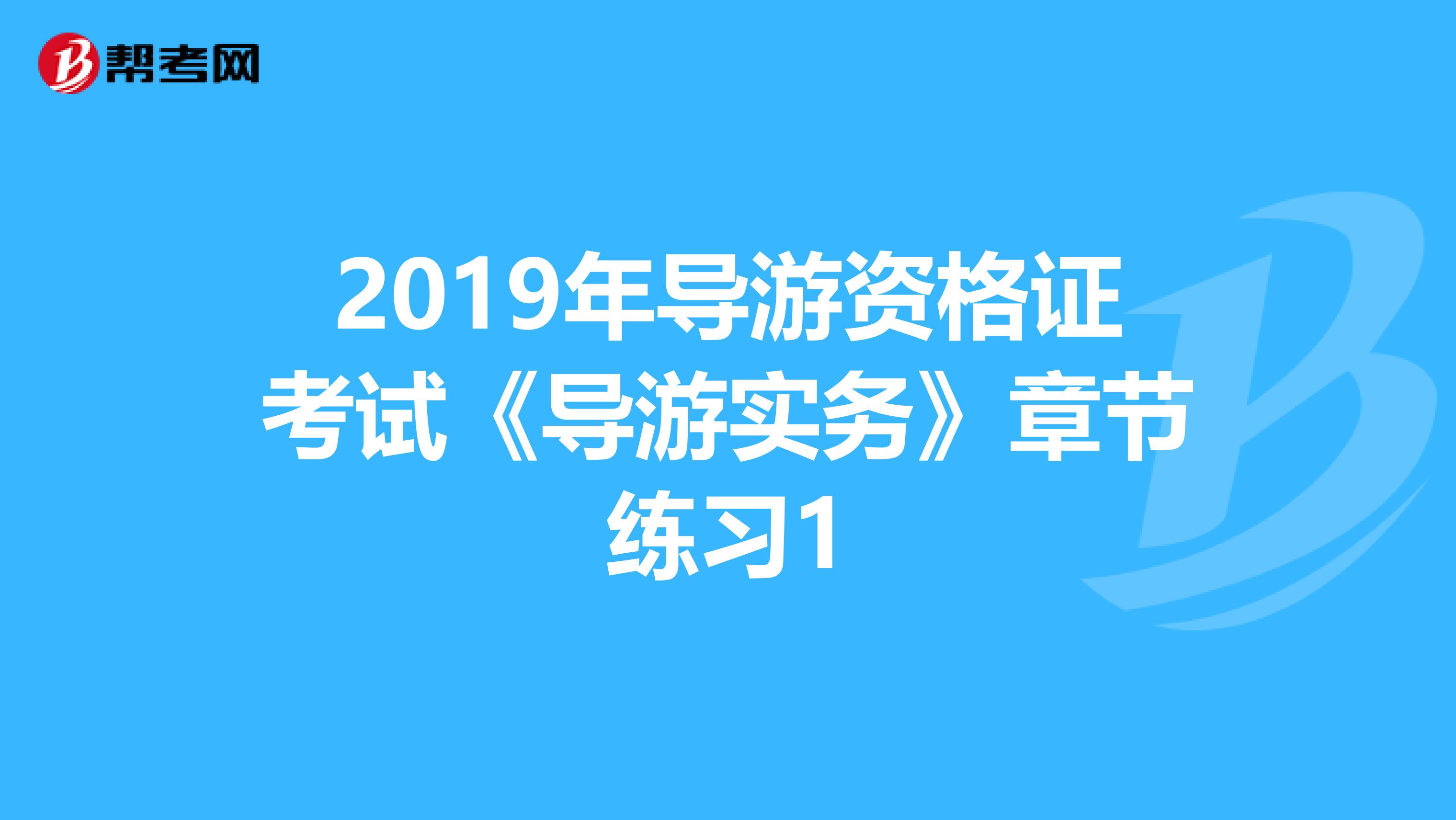 2019年导游资格证考试《导游实务》章节练习1