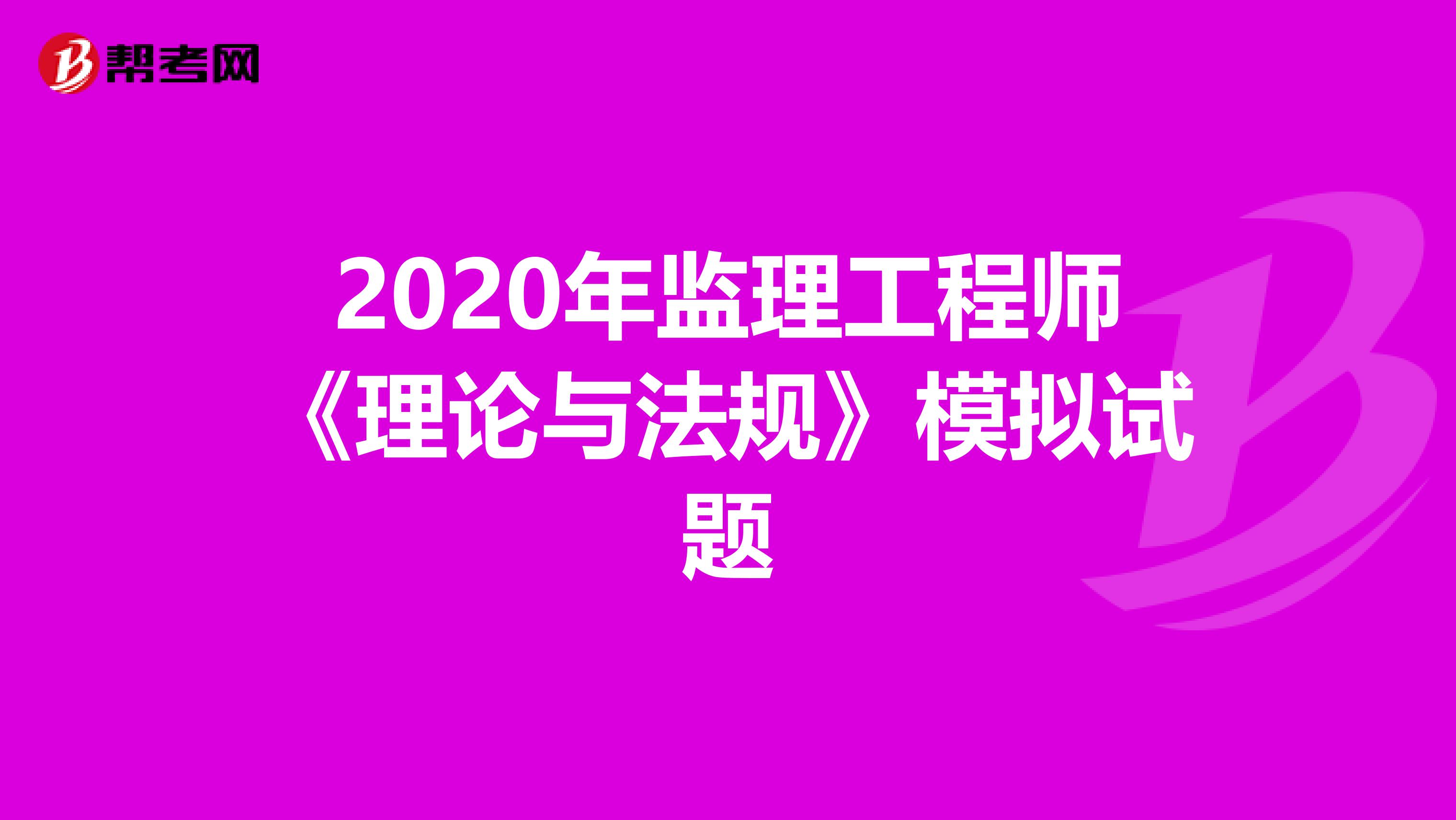 2020年监理工程师《理论与法规》模拟试题