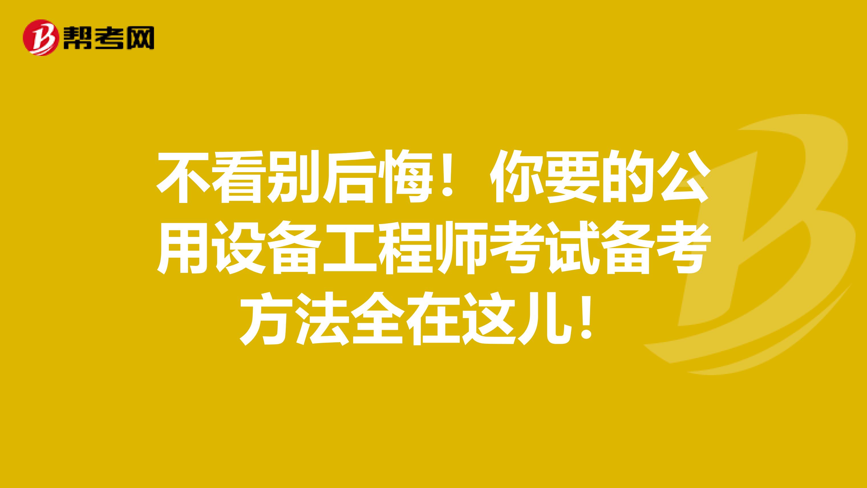不看别后悔！你要的公用设备工程师考试备考方法全在这儿！