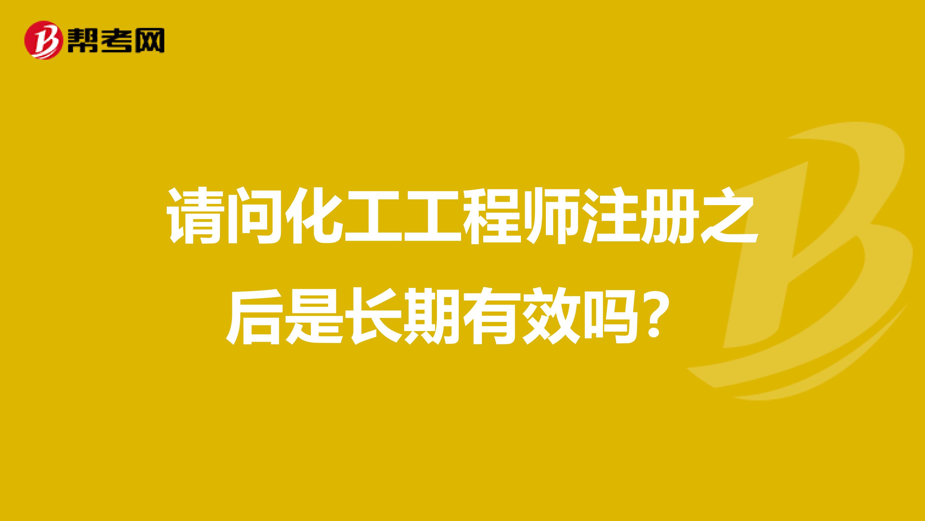 請問化工工程師注冊之后是長期有效嗎？