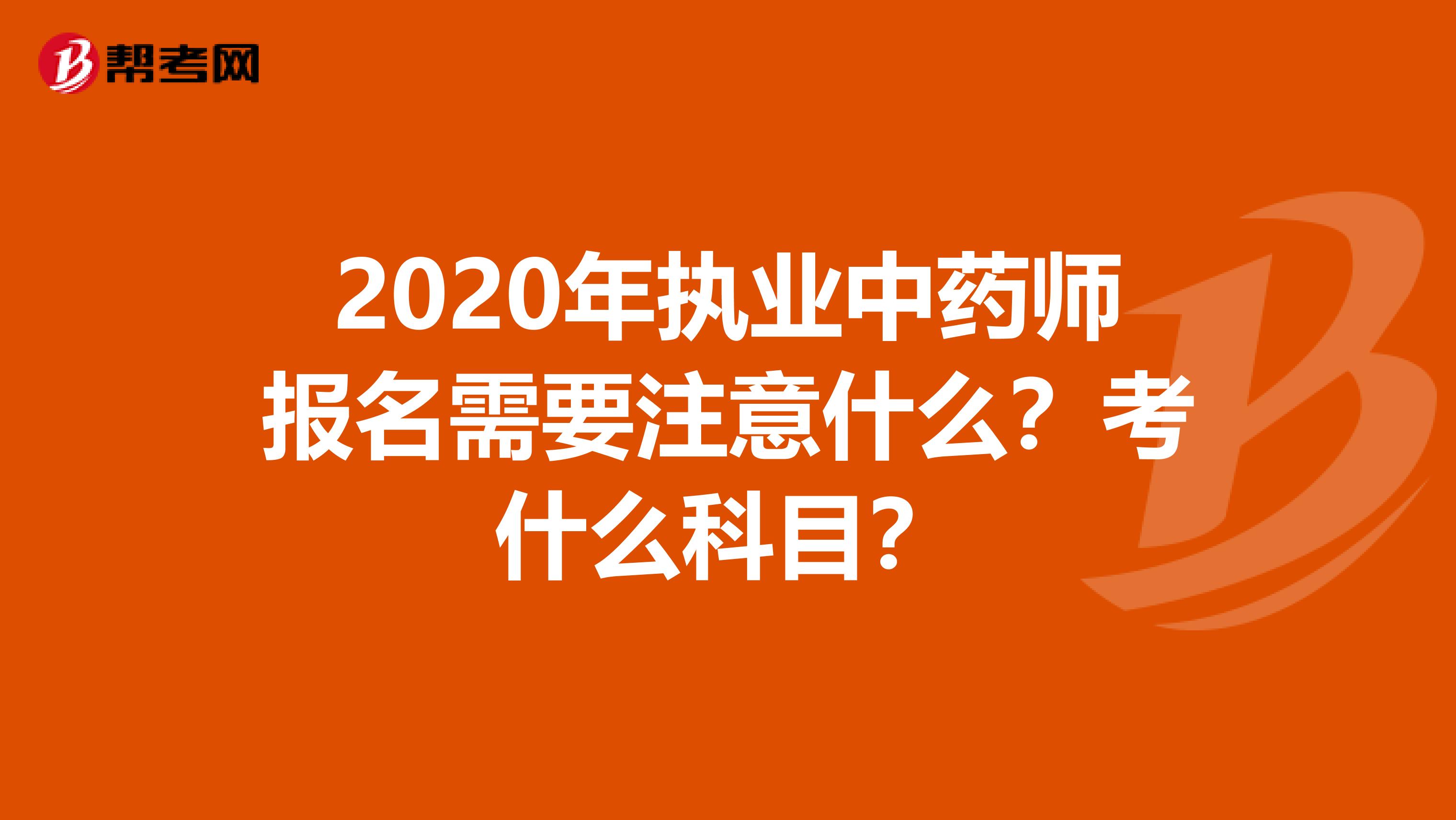 2020年执业中药师报名需要注意什么？考什么科目？