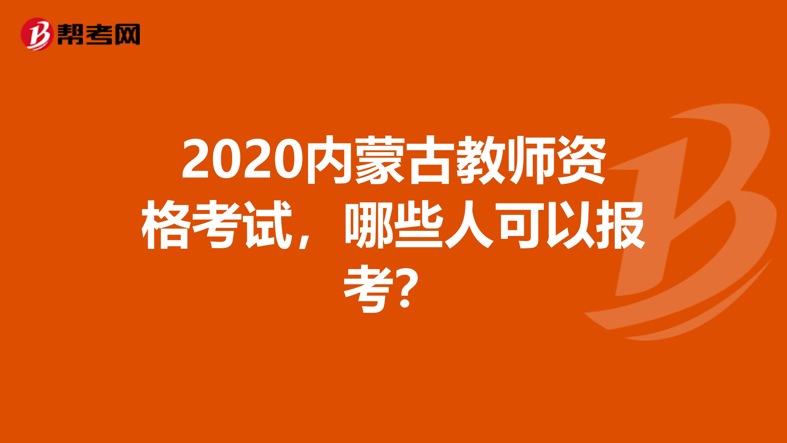 2020内蒙古教师资格考试，哪些人可以报考？