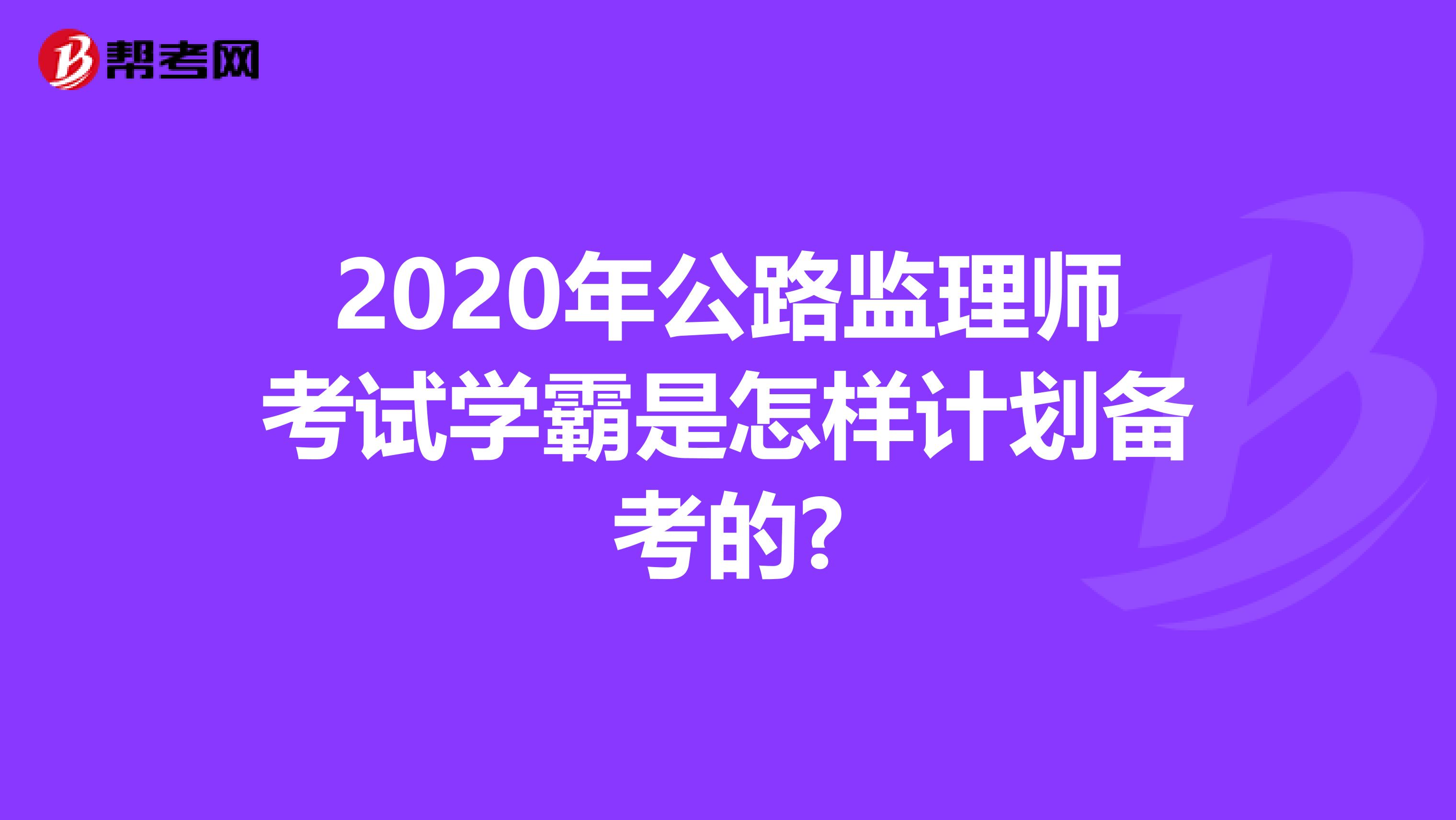 2020年公路监理师考试学霸是怎样计划备考的?