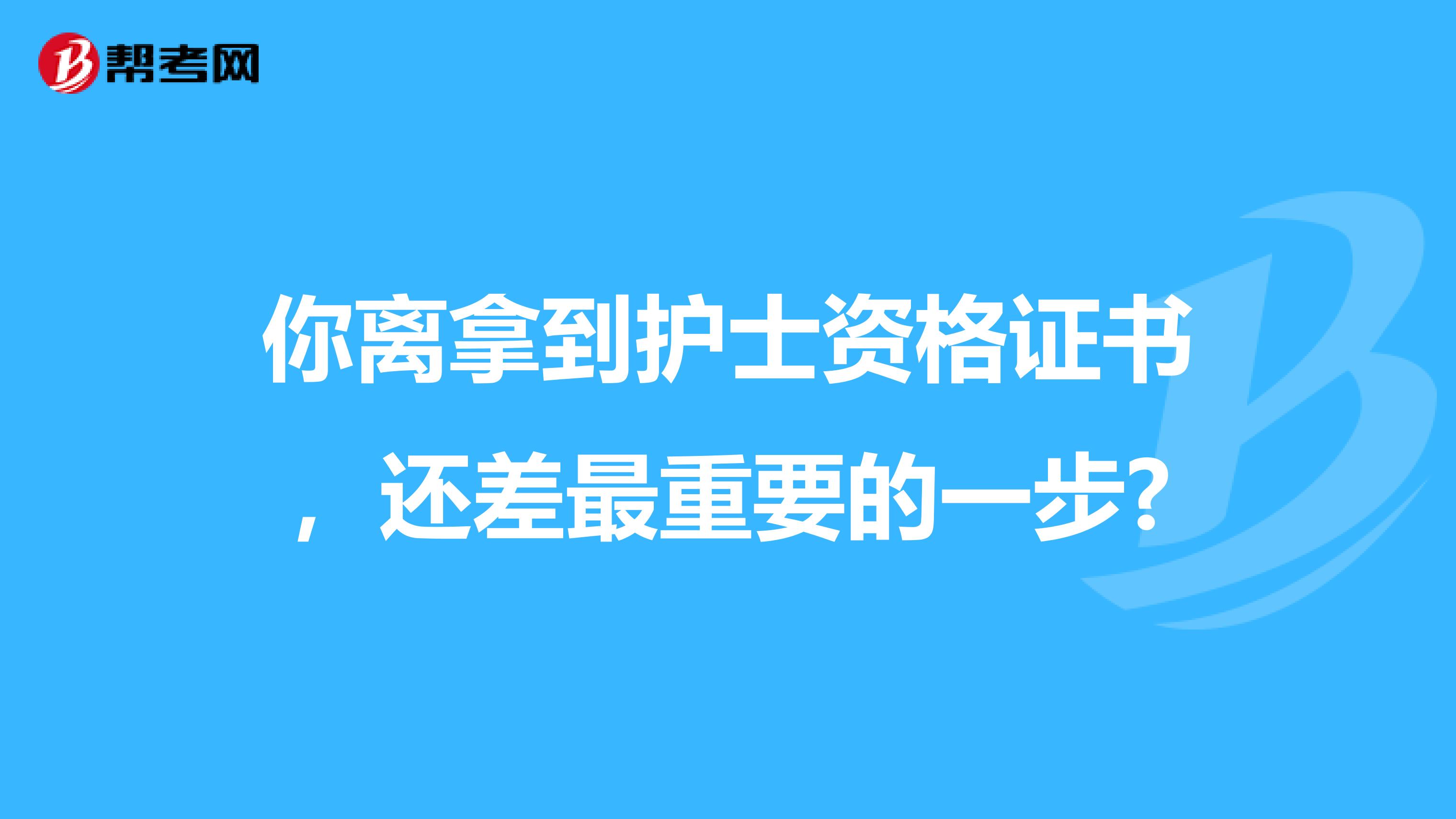 你离拿到护士资格证书，还差最重要的一步?