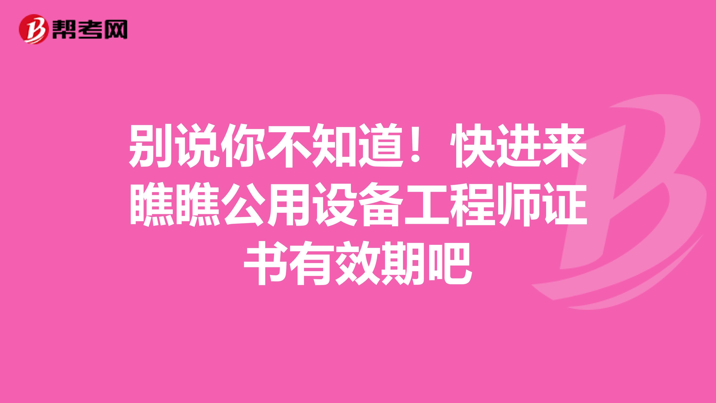 别说你不知道！快进来瞧瞧公用设备工程师证书有效期吧