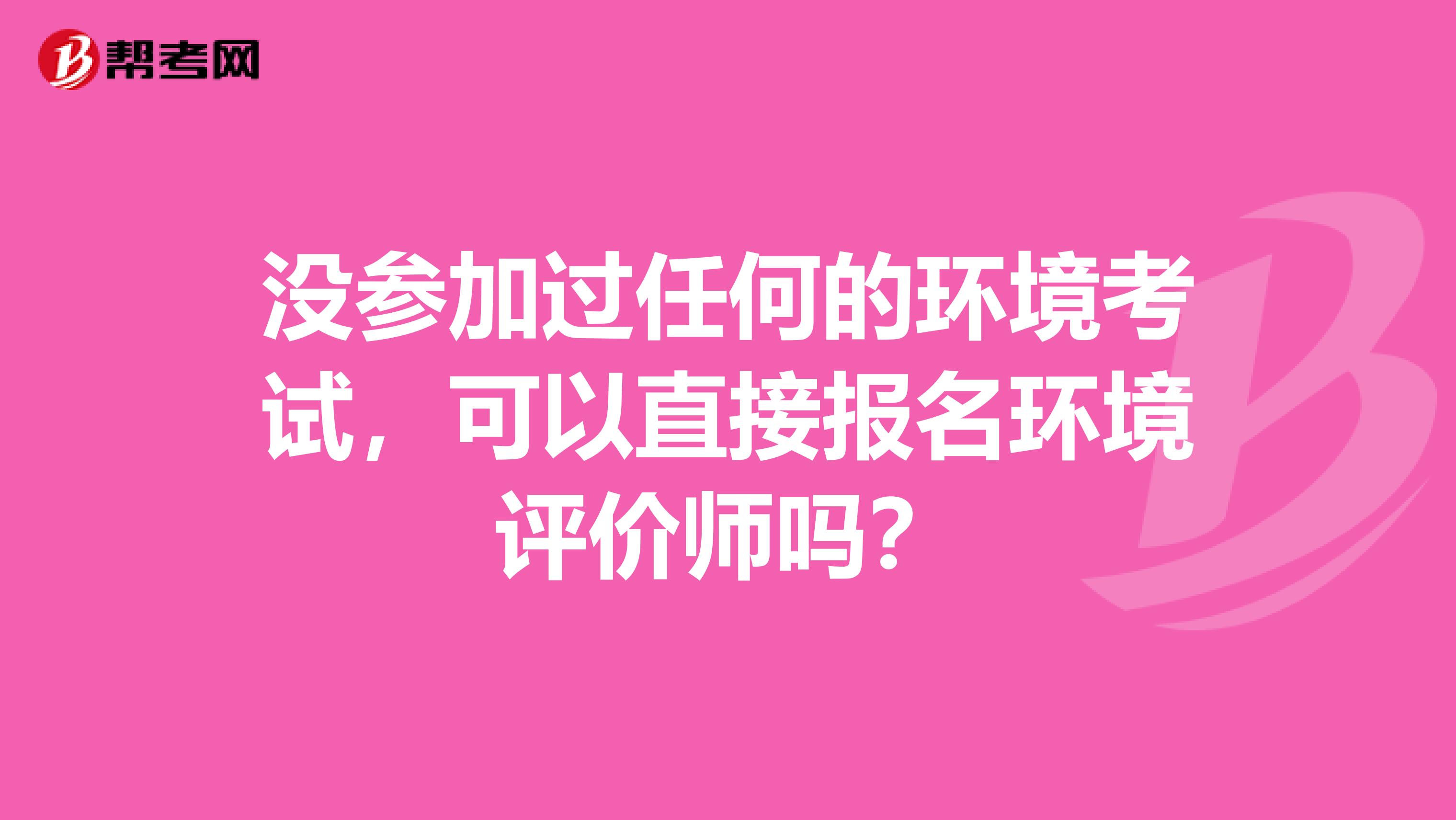 没参加过任何的环境考试，可以直接报名环境评价师吗？