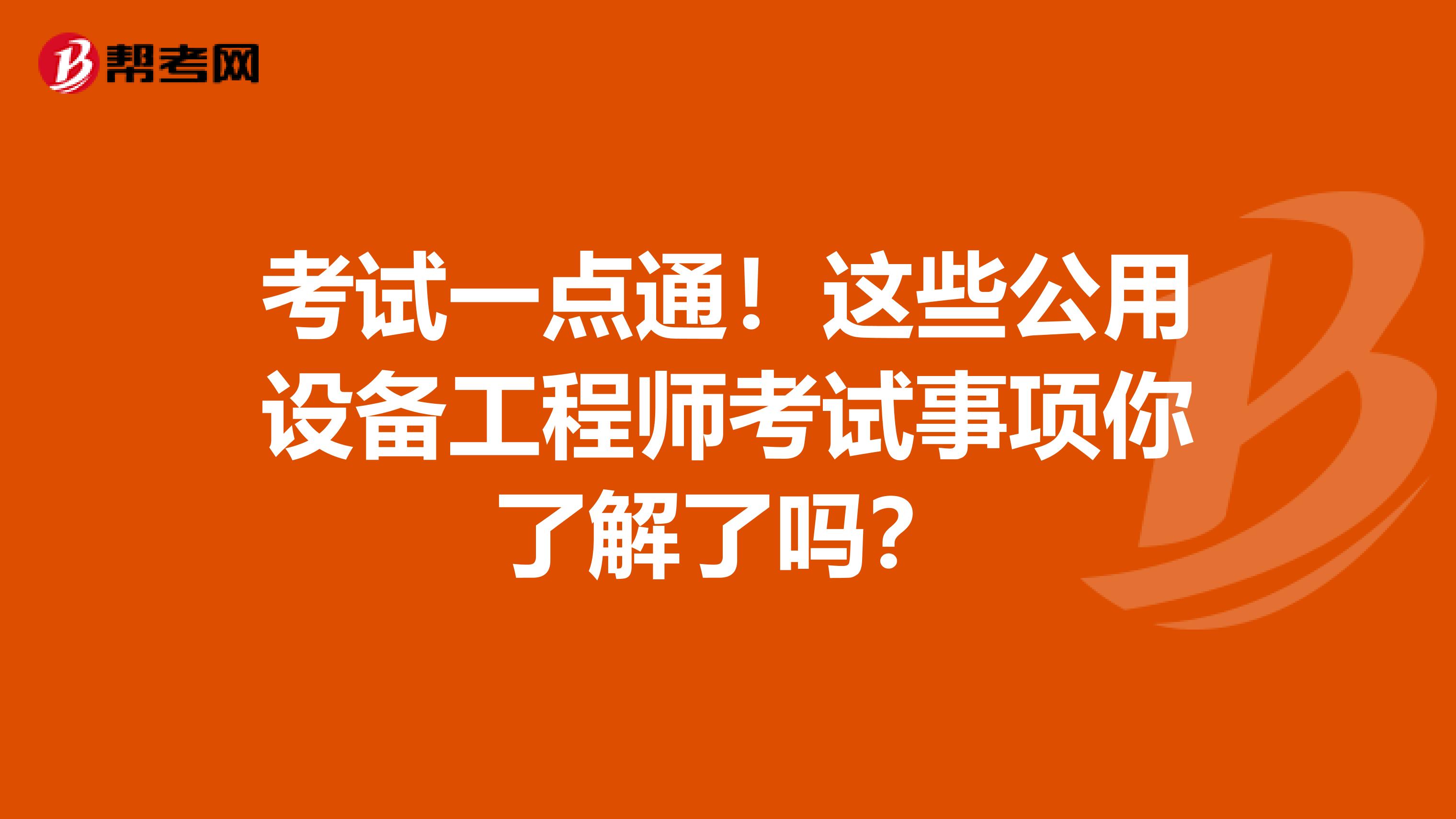 考试一点通！这些公用设备工程师考试事项你了解了吗？