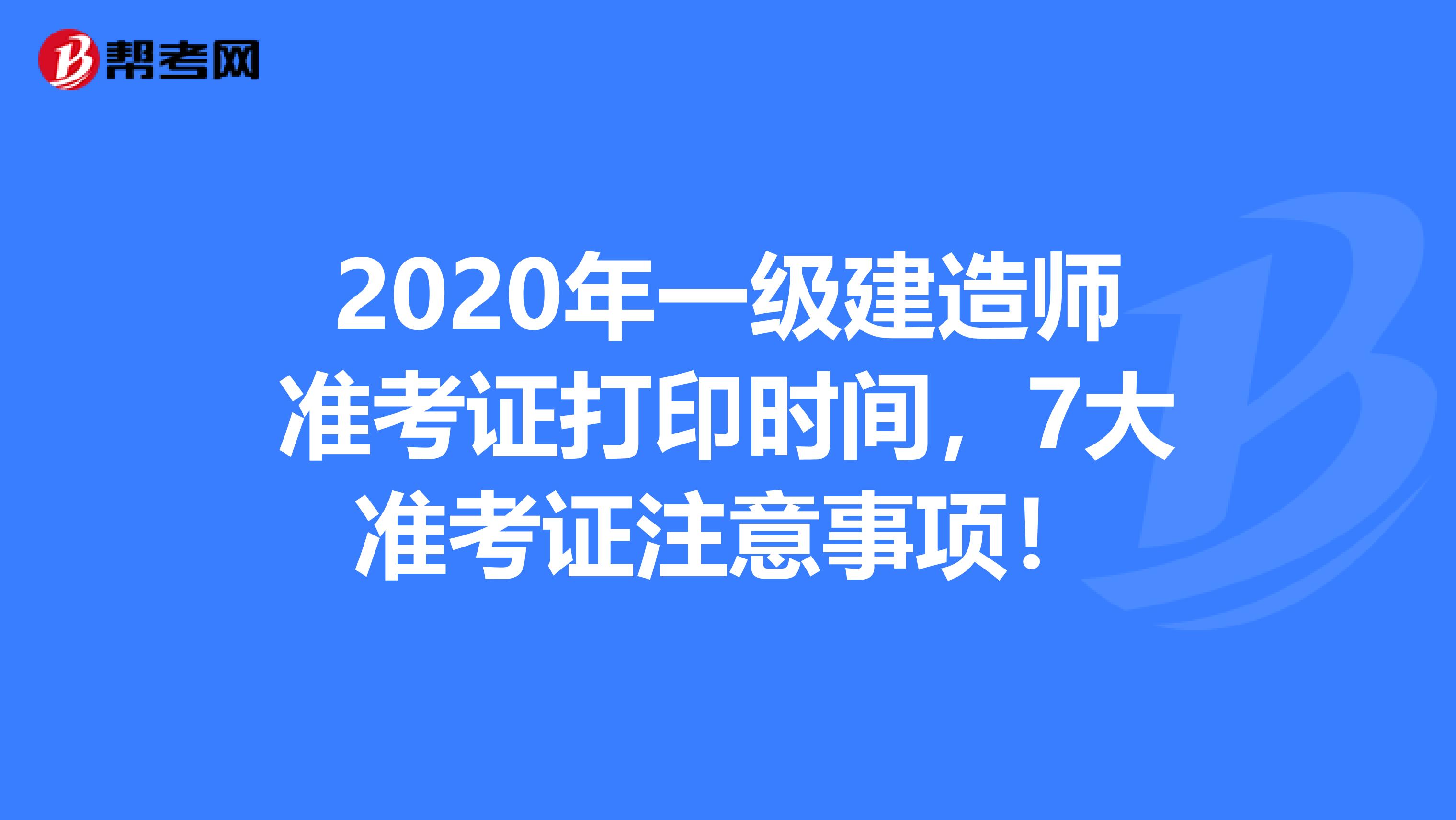 2020年一级建造师准考证打印时间，7大准考证注意事项！