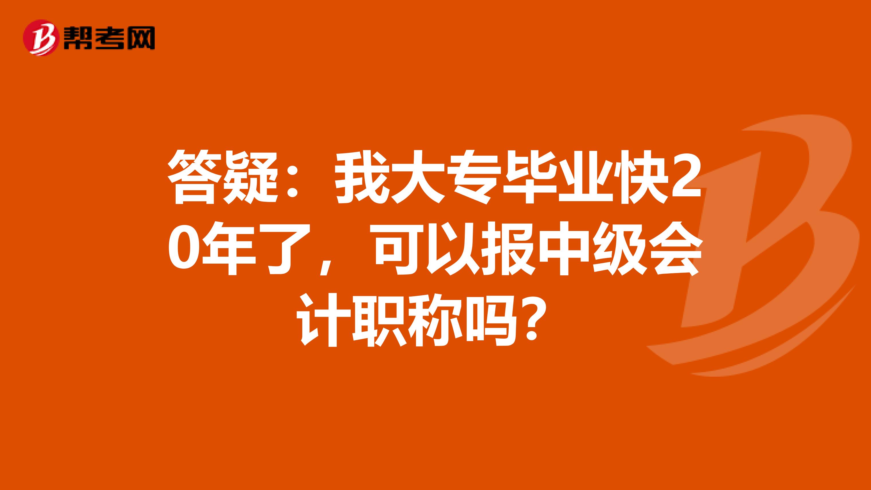 答疑：我大专毕业快20年了，可以报中级会计职称吗？