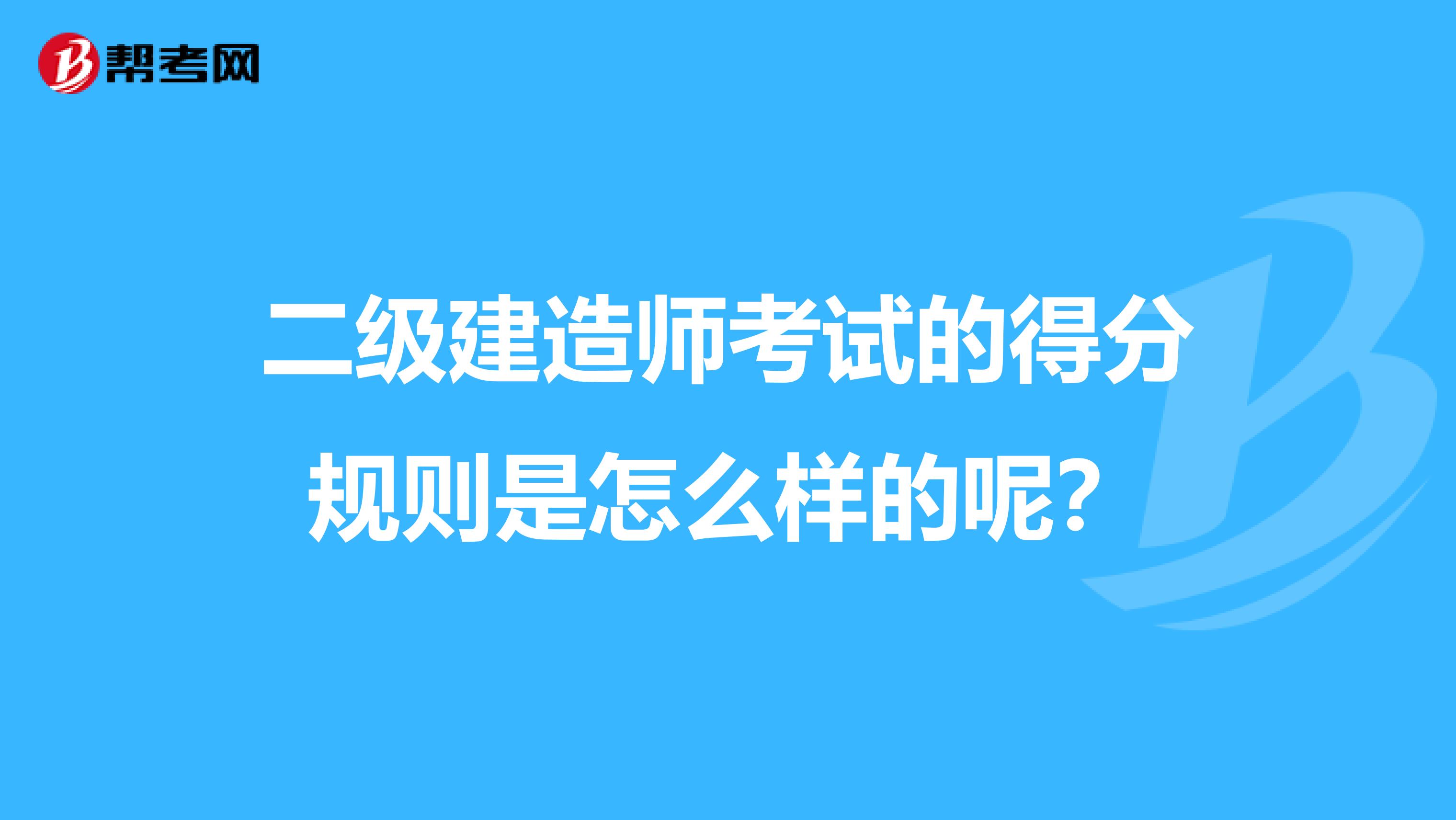二级建造师考试的得分规则是怎么样的呢？