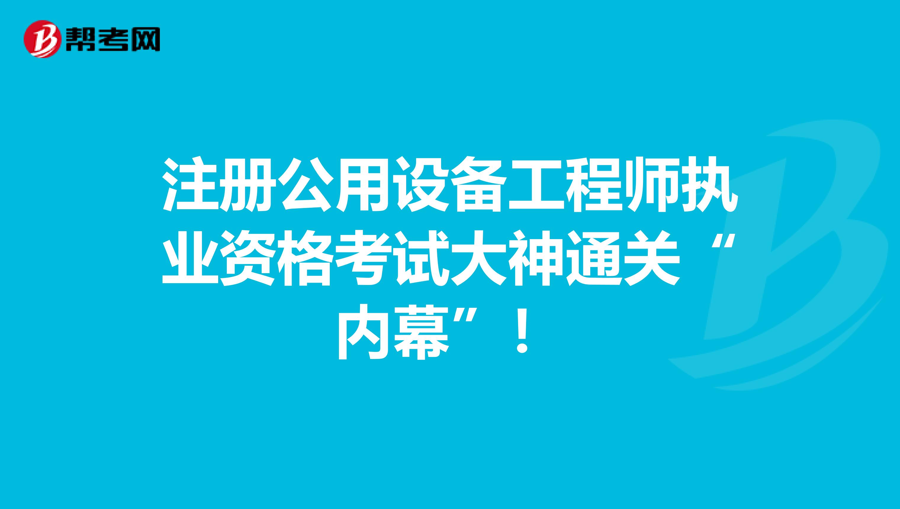 注册公用设备工程师执业资格考试大神通关“内幕”！