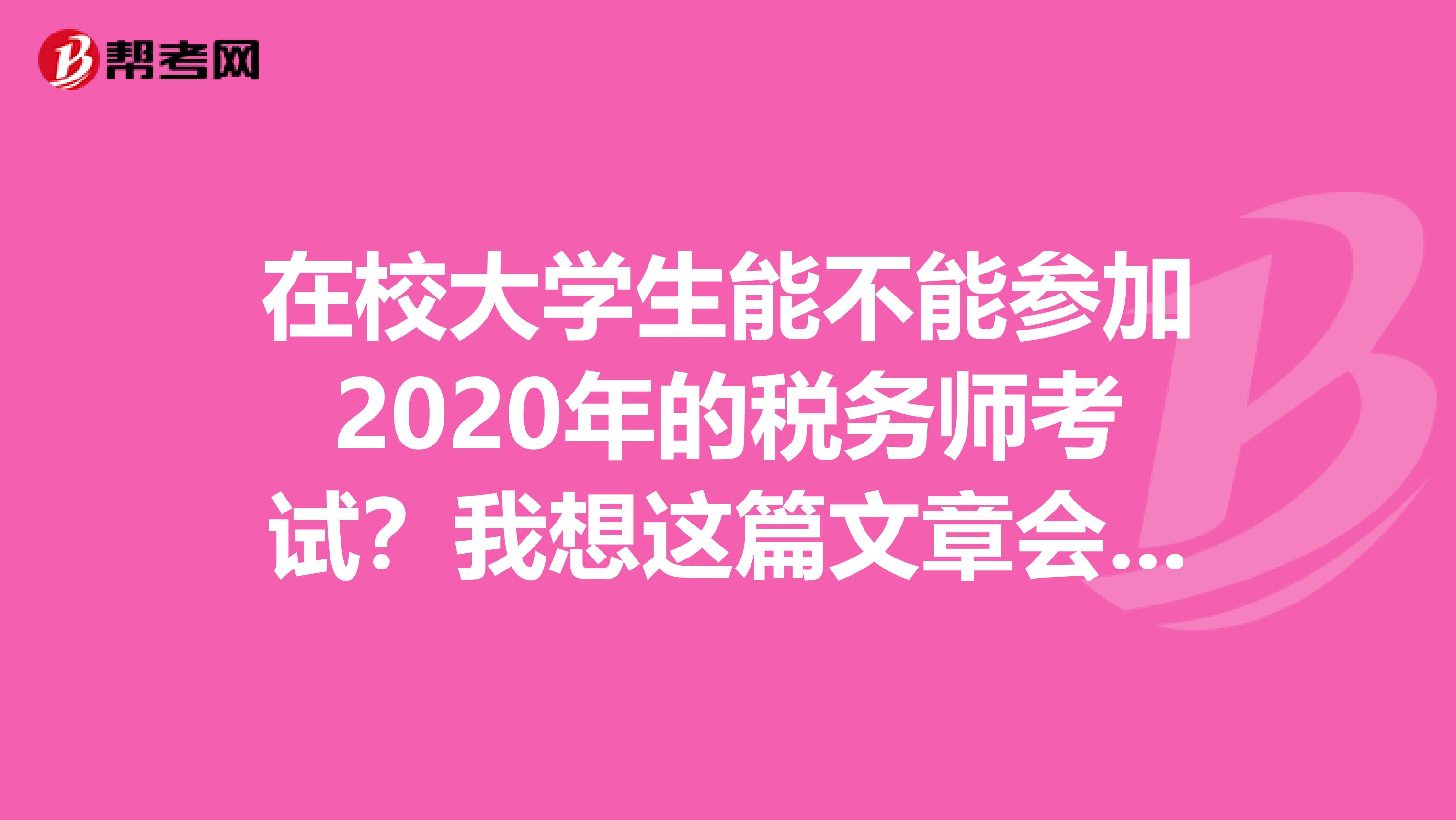 在校大学生能不能参加2020年的税务师考试？我想这篇文章会告诉你！