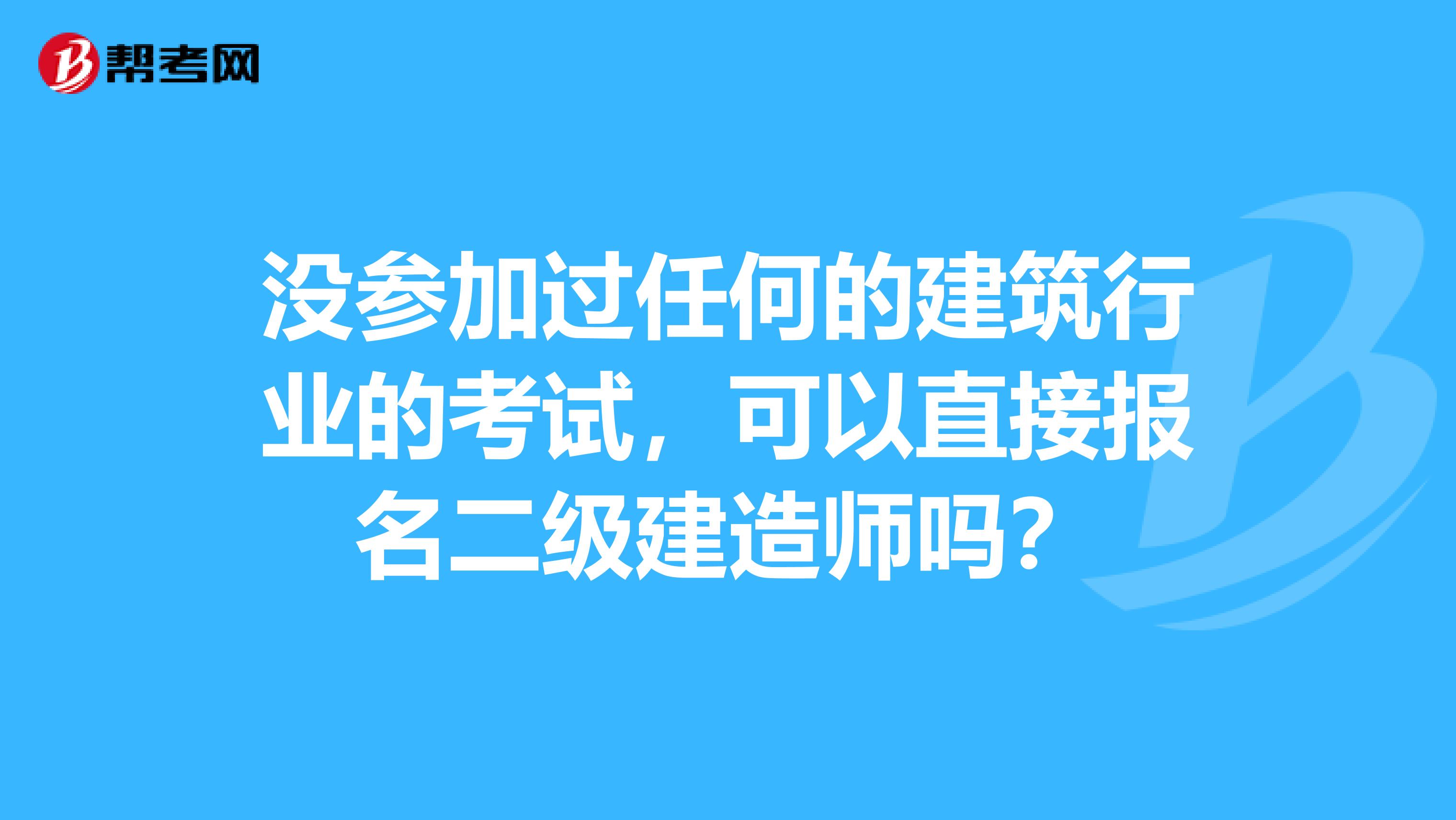 没参加过任何的建筑行业的考试，可以直接报名二级建造师吗？