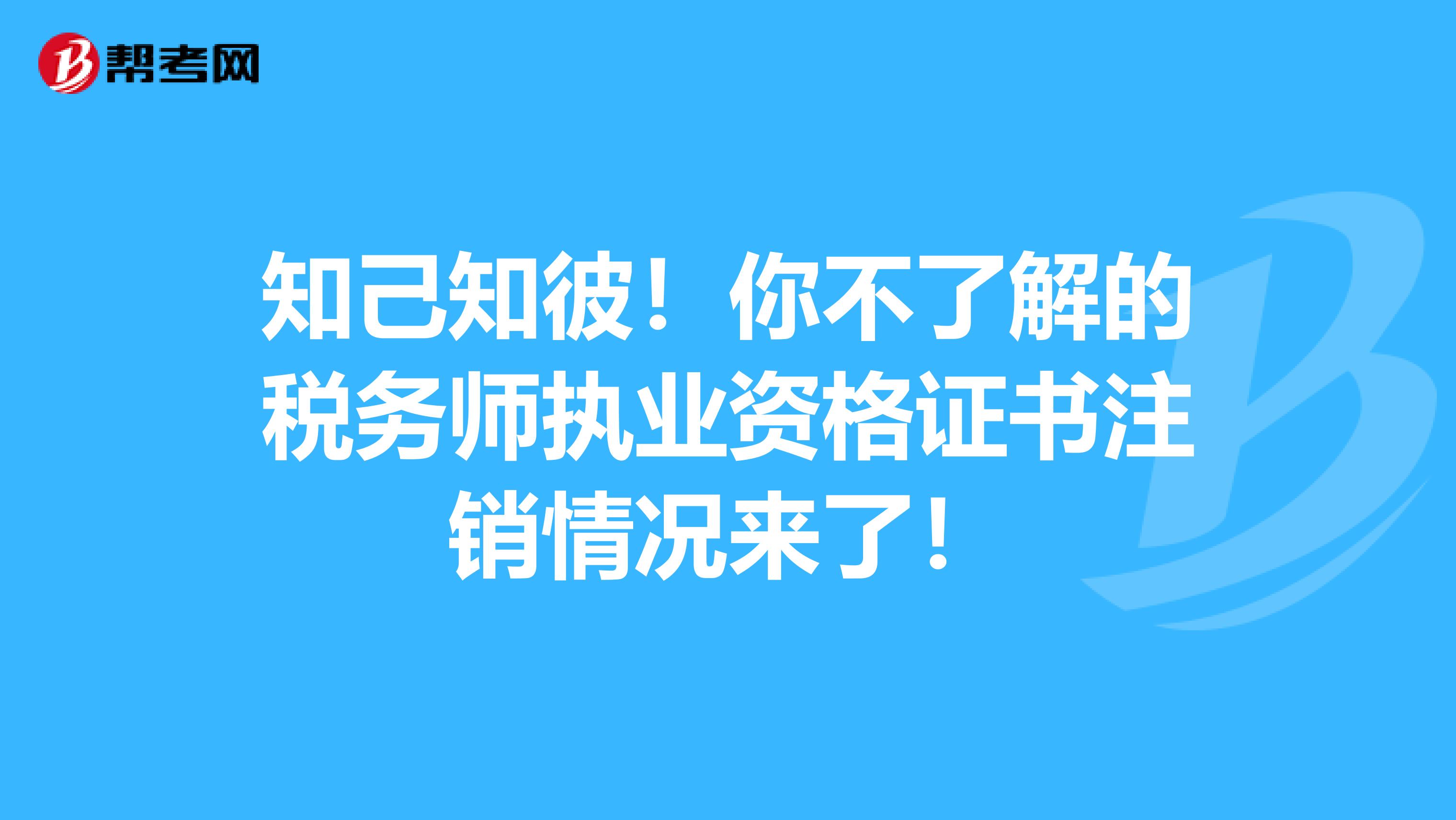 知己知彼！你不了解的税务师执业资格证书注销情况来了！