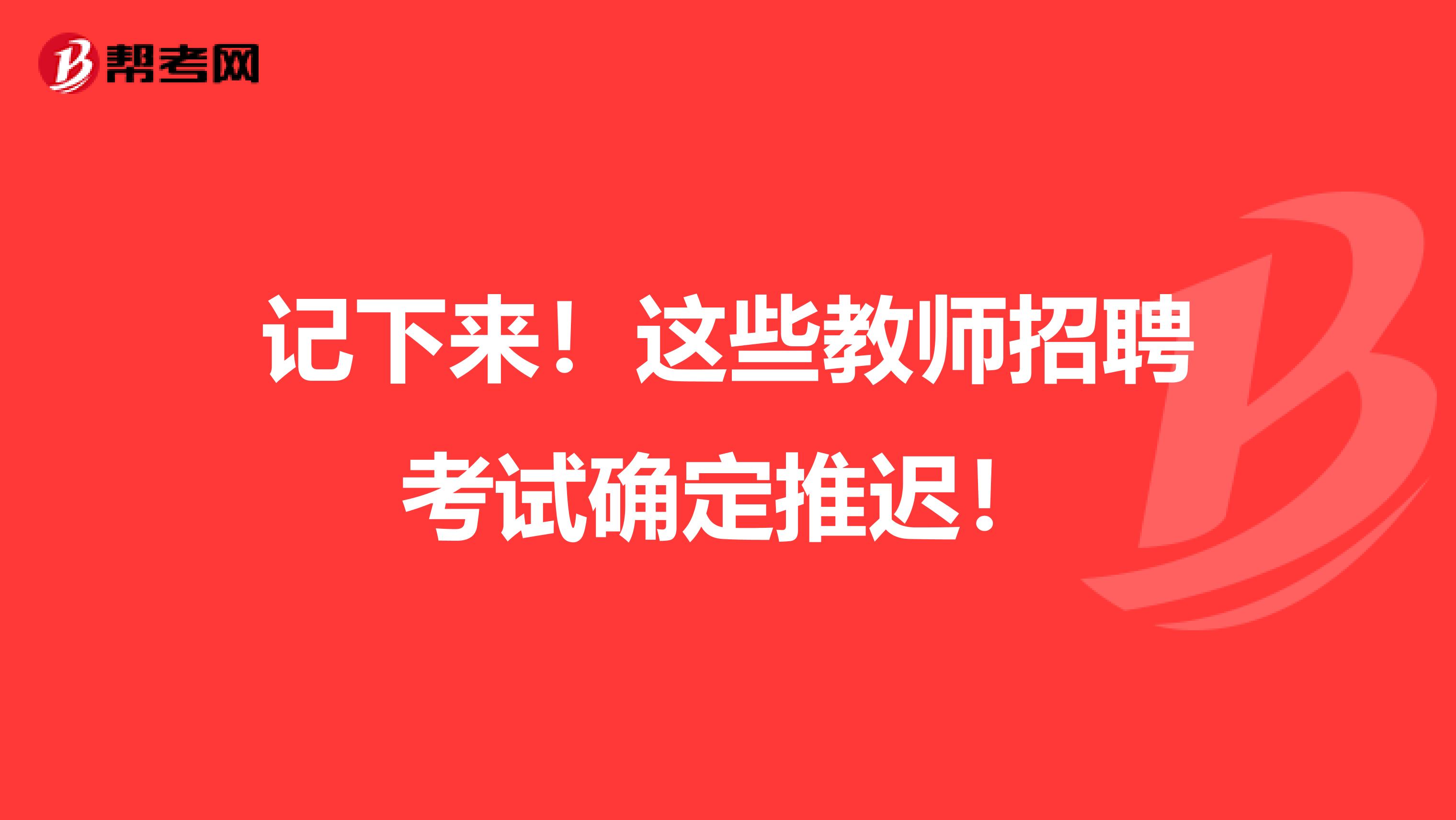 记下来！这些教师招聘考试确定推迟！