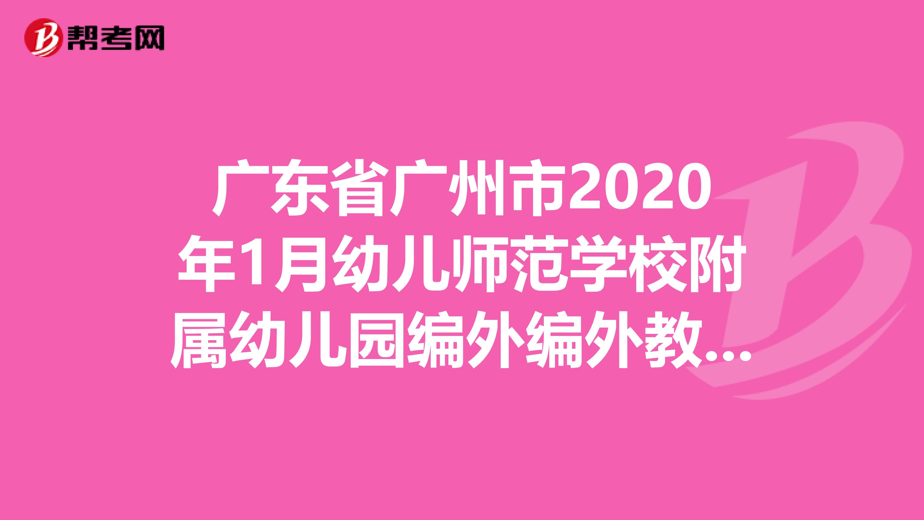 广东省广州市2020年1月幼儿师范学校附属幼儿园编外编外教辅人员面试公告