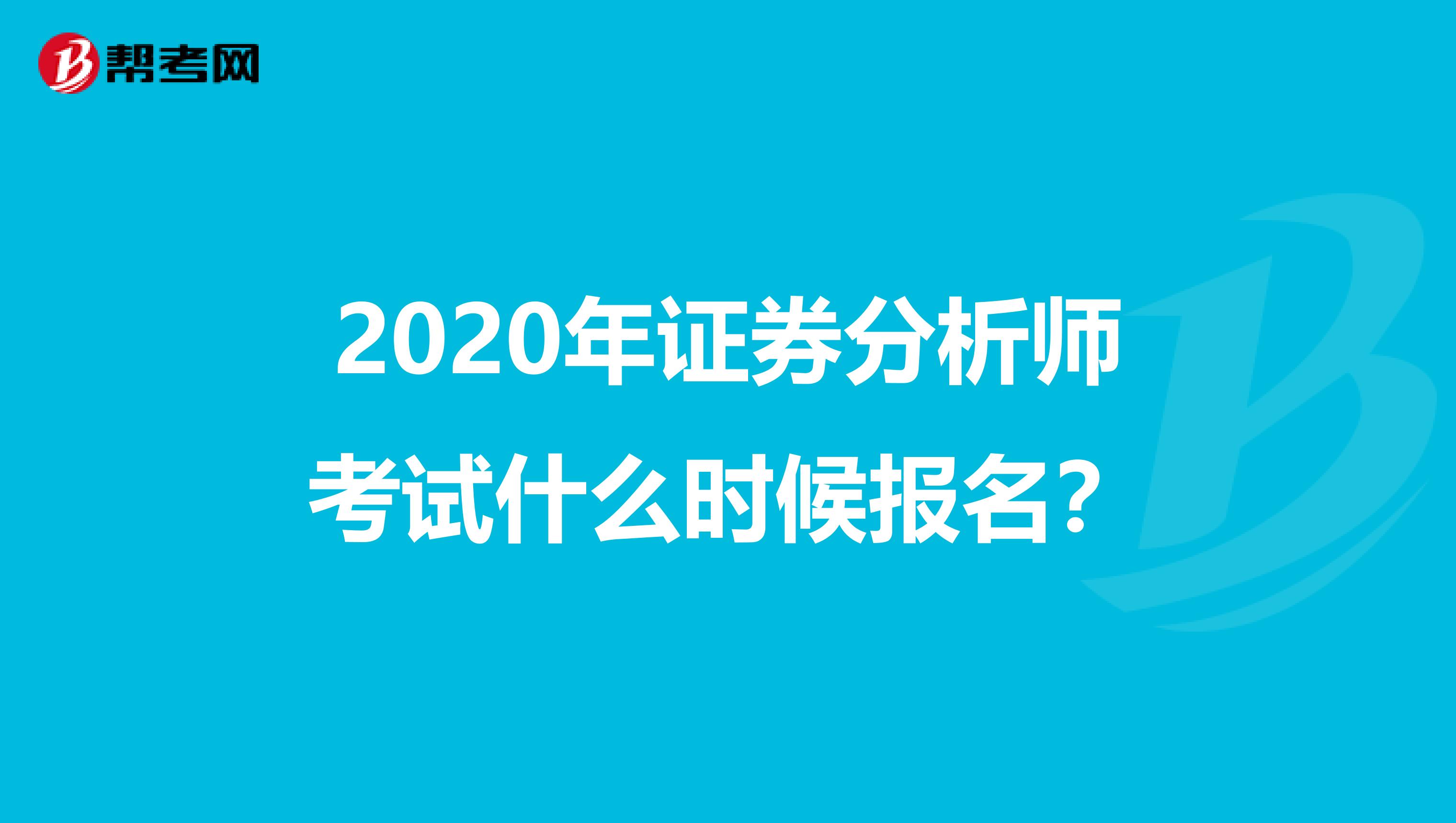 2020年证券分析师考试什么时候报名？