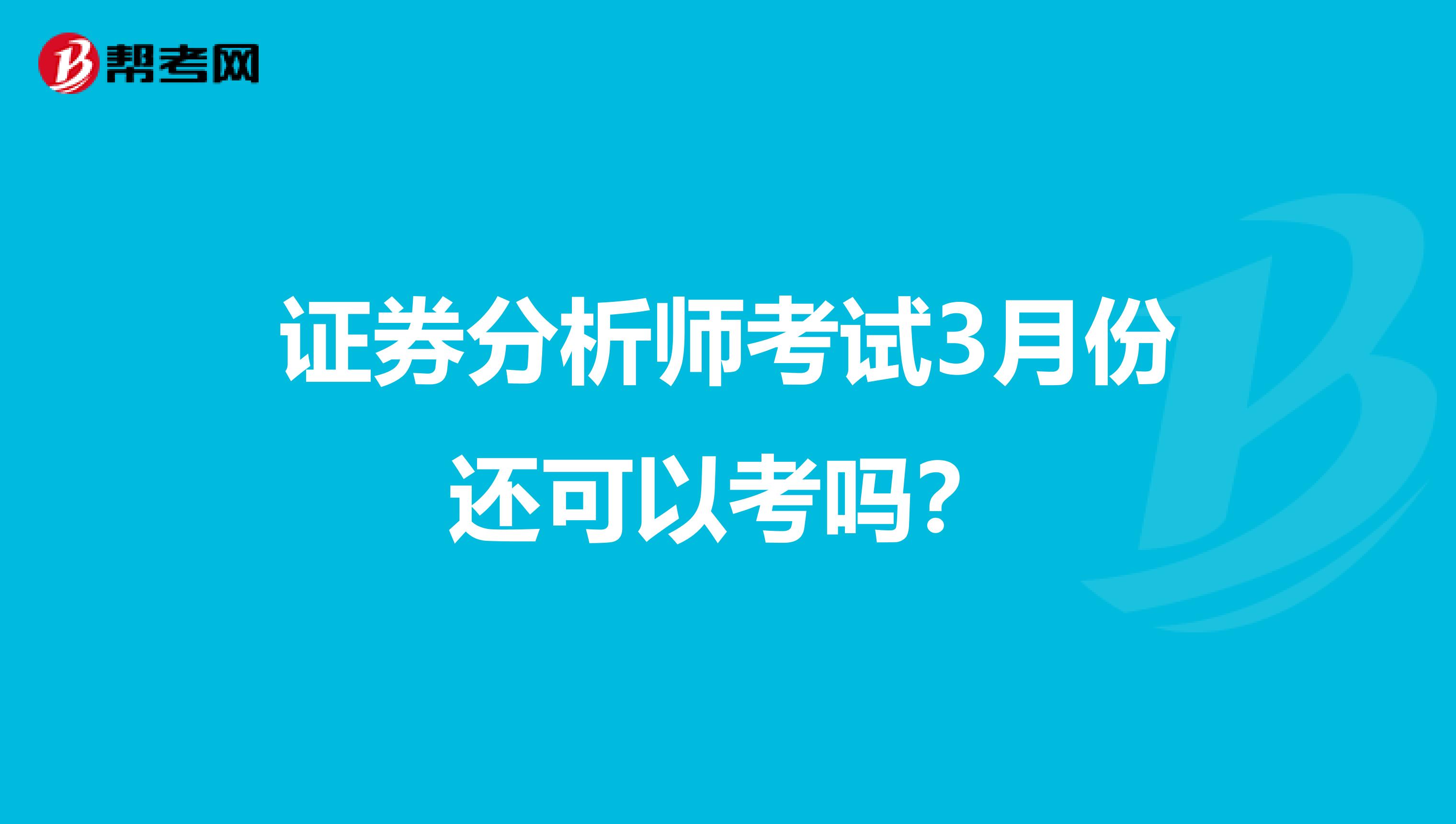 证券分析师考试3月份还可以考吗？