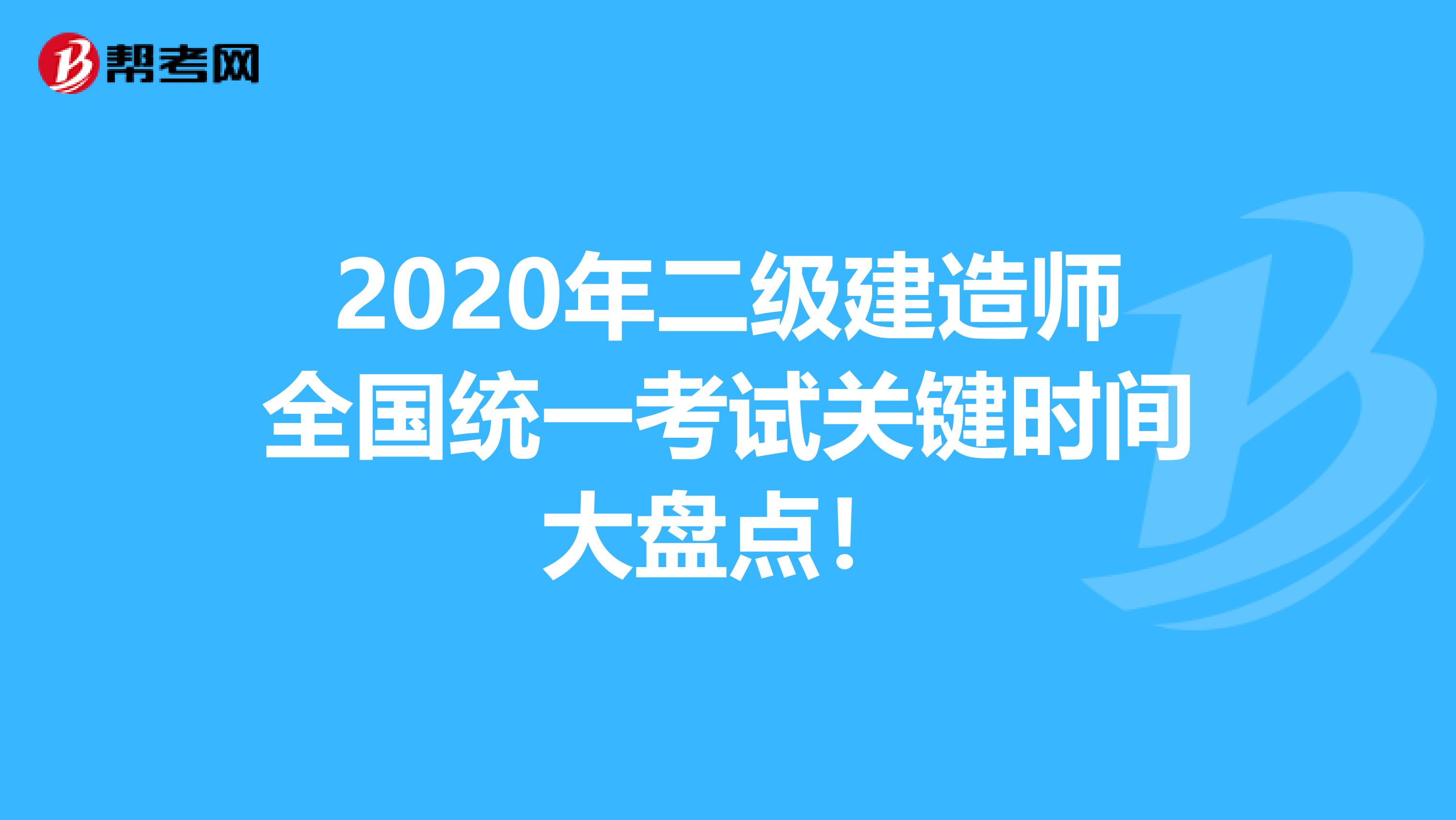 2020年二级建造师全国统一考试关键时间大盘点！