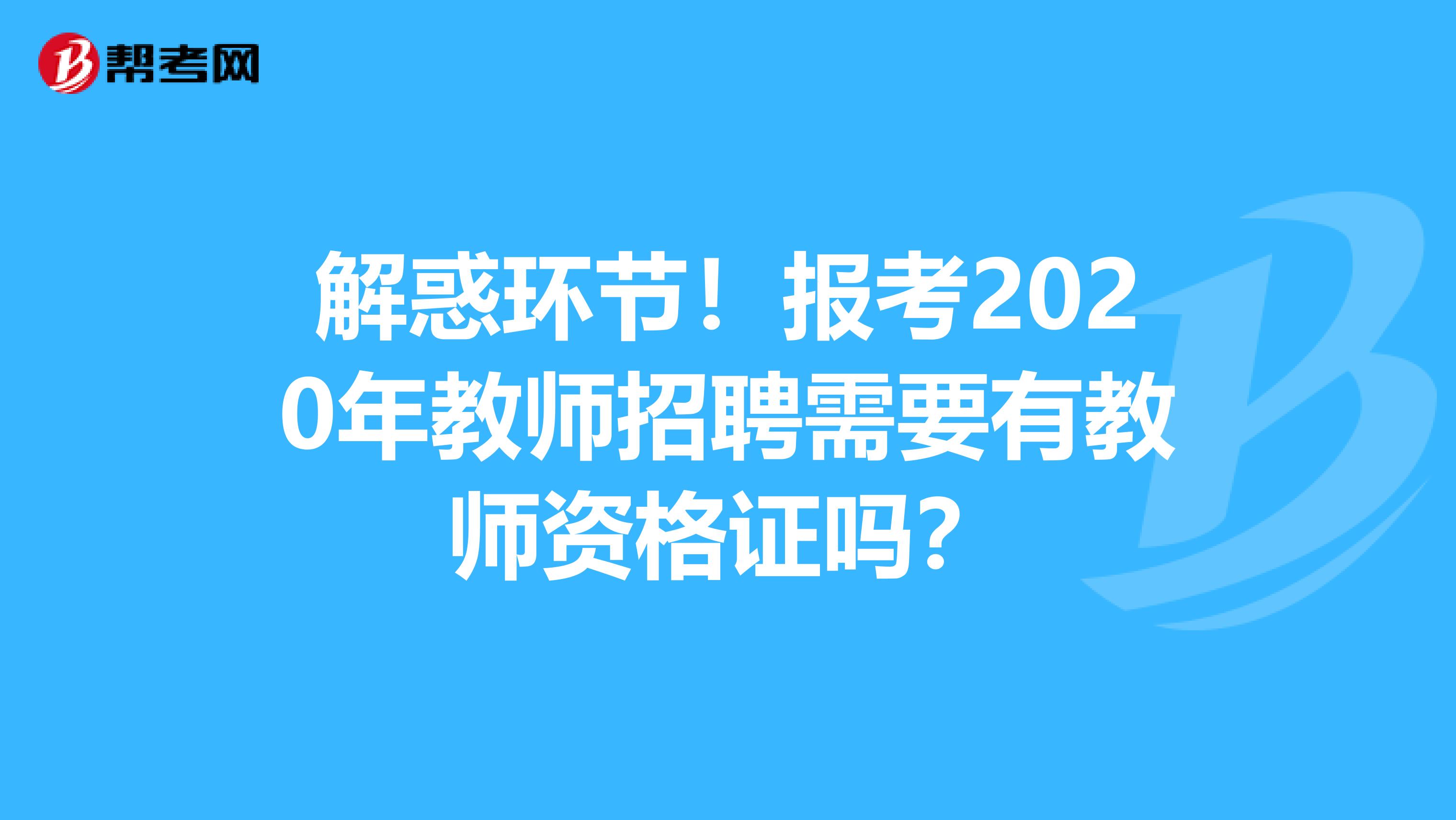 解惑环节！报考2020年教师招聘需要有教师资格证吗？