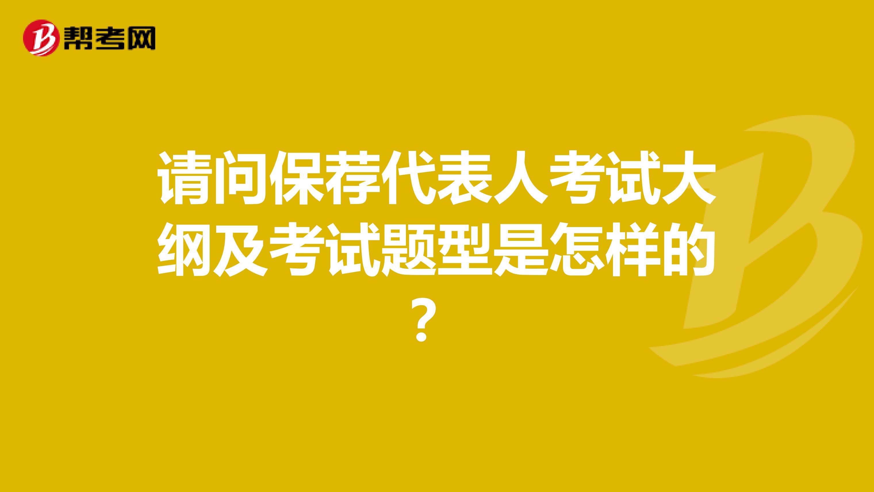 请问保荐代表人考试大纲及考试题型是怎样的？