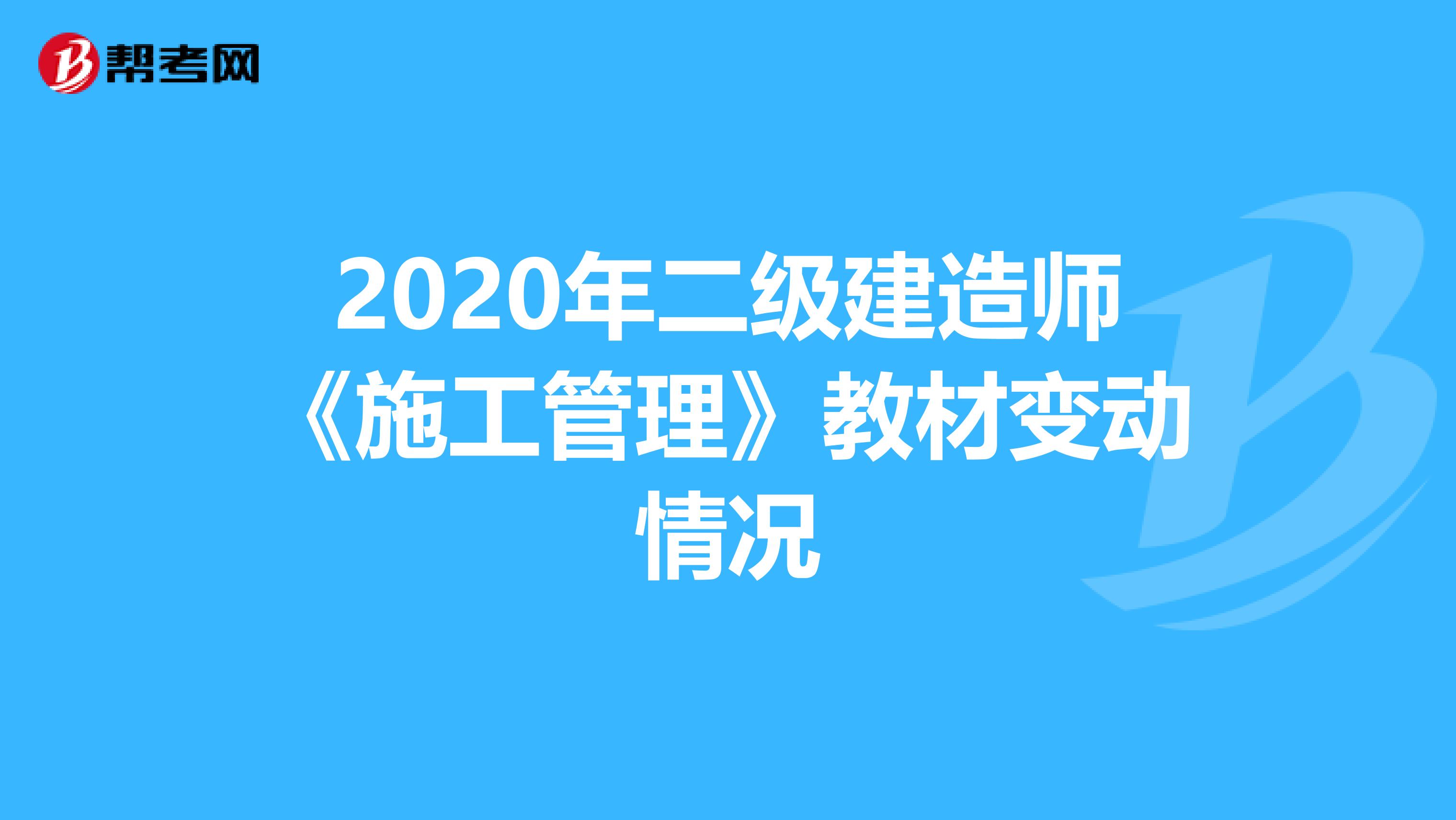 2020年二级建造师《施工管理》教材变动情况