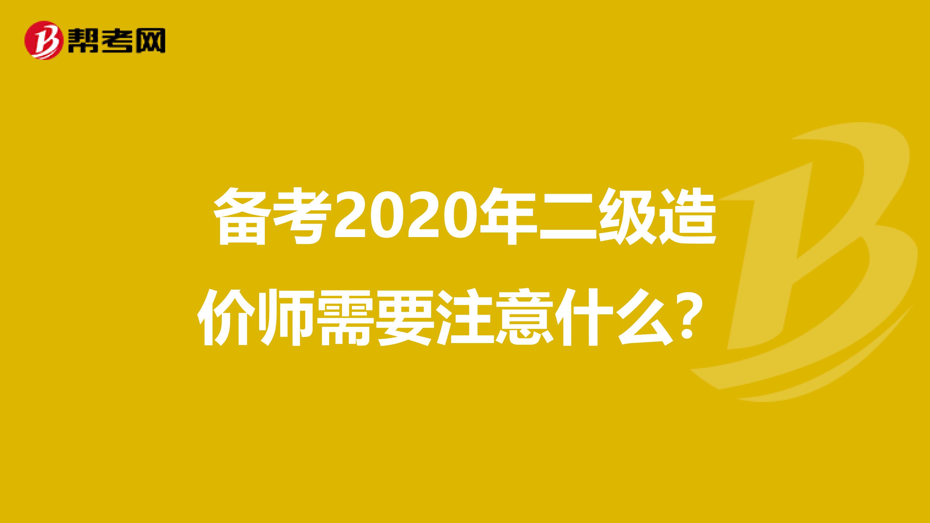 备考2020年二级造价师需要注意什么？