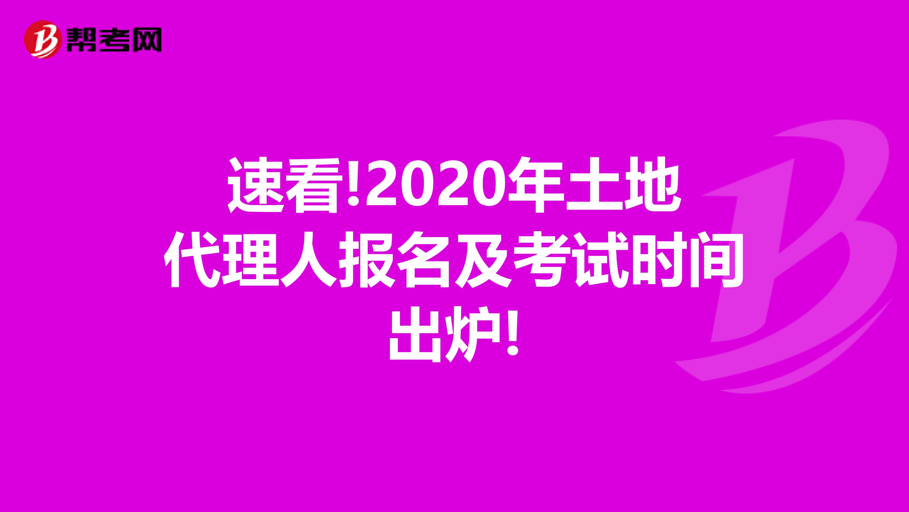 速看!2020年土地代理人报名及考试时间出炉!