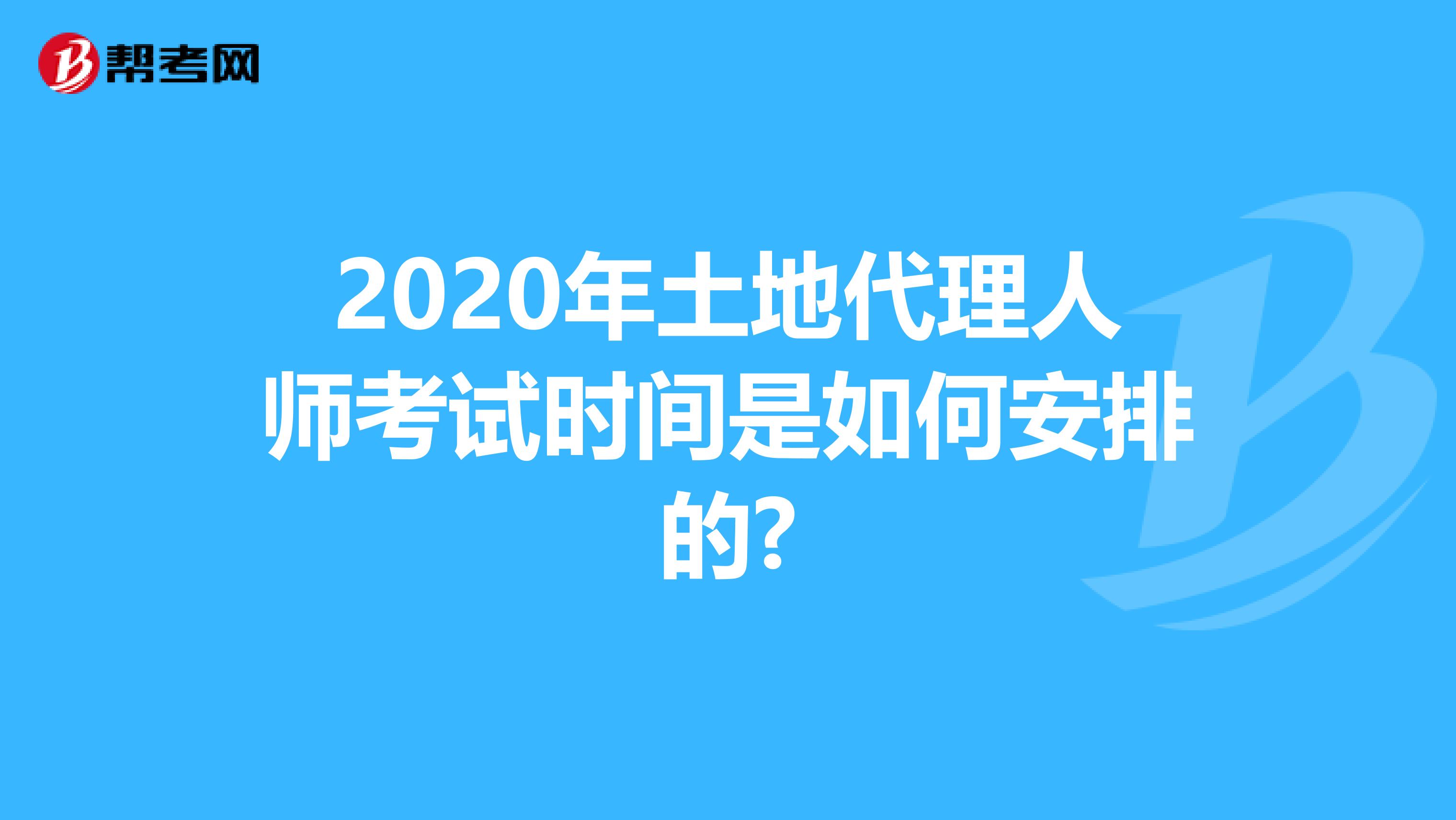 2020年土地代理人师考试时间是如何安排的?
